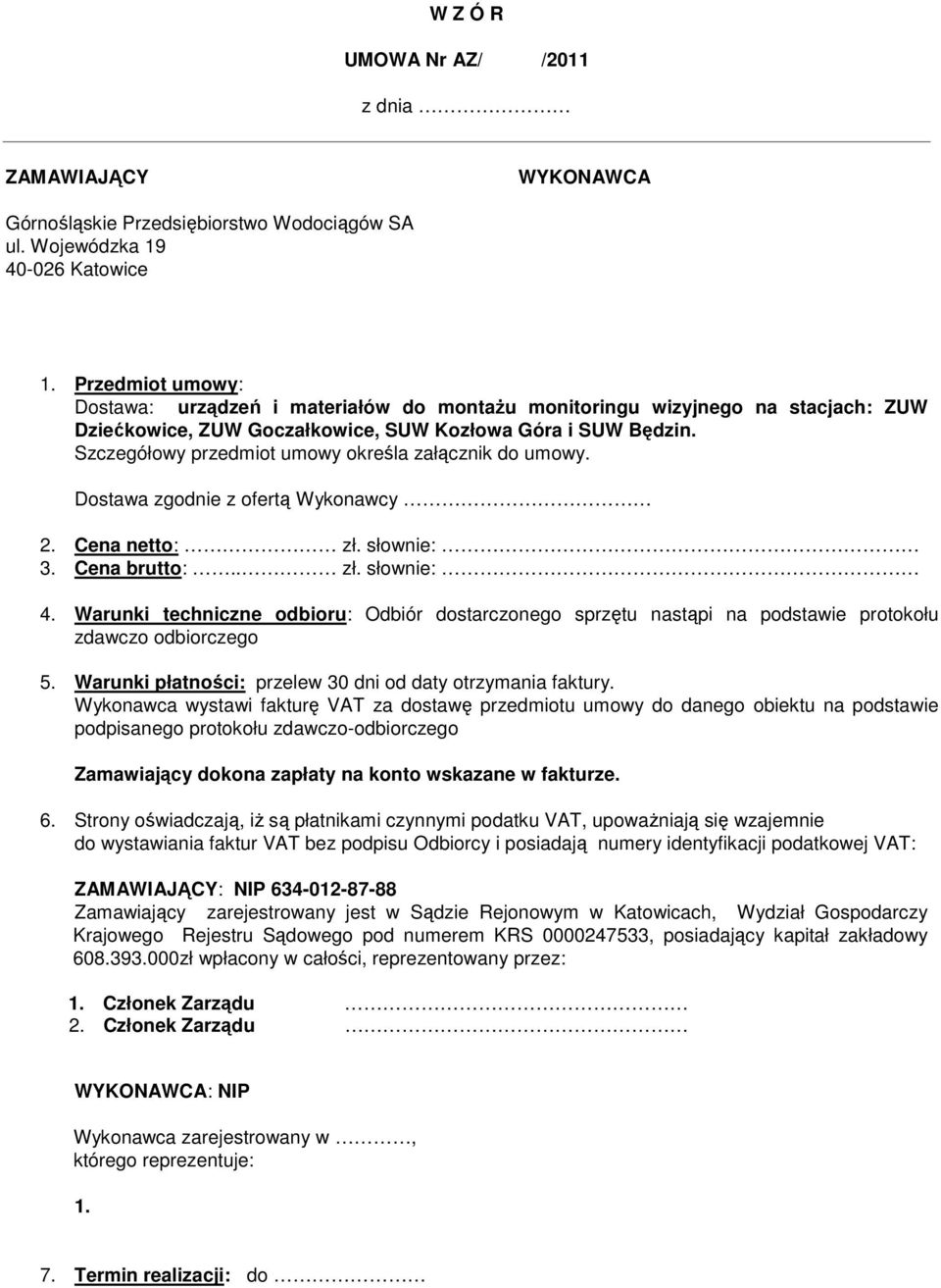 Szczegółowy przedmiot umowy określa załącznik do umowy. Dostawa zgodnie z ofertą Wykonawcy 2. Cena netto: zł. słownie: 3. Cena brutto:.. zł. słownie: 4.