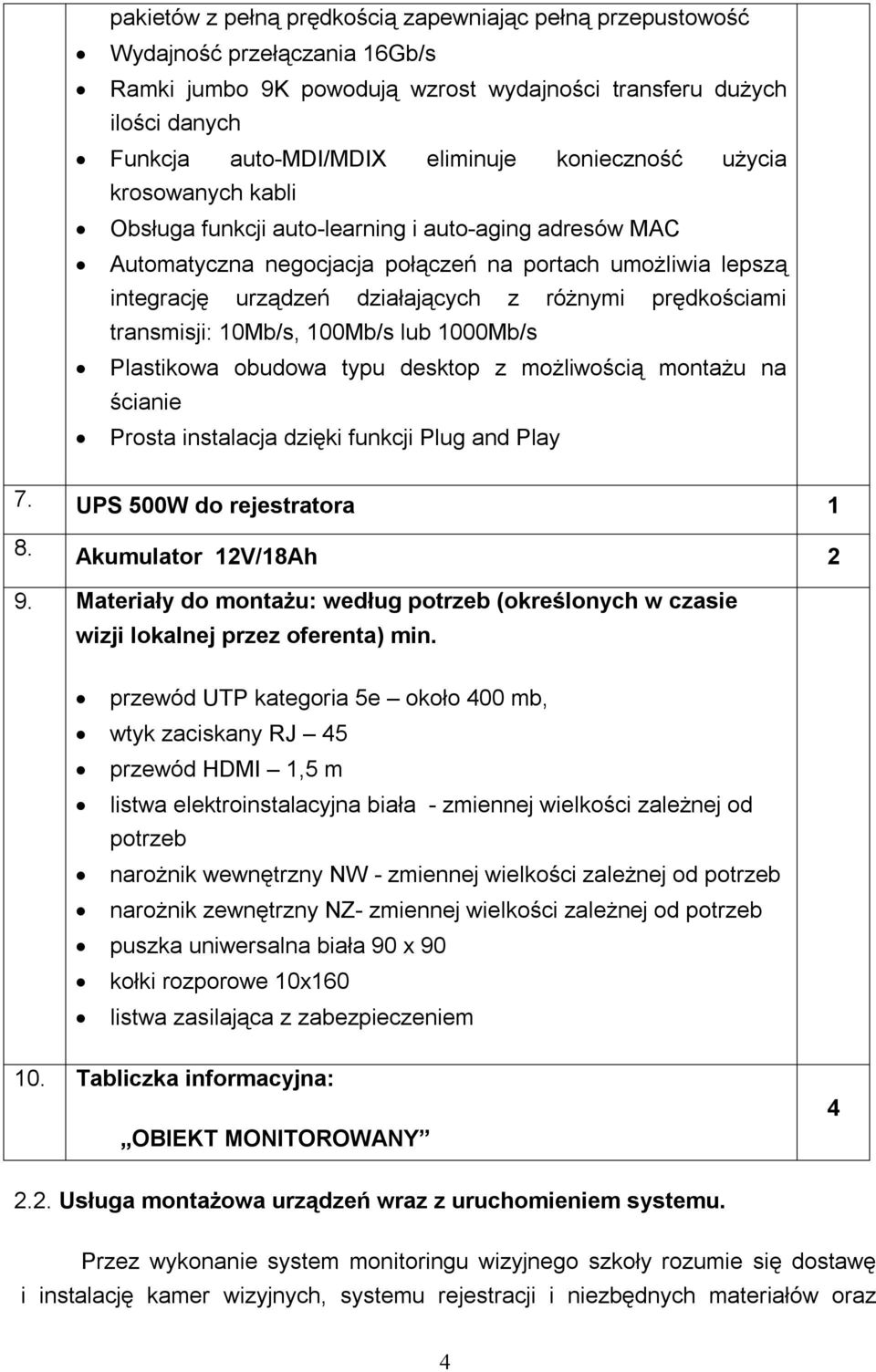 prędkościami transmisji: 0Mb/s, 00Mb/s lub 000Mb/s Plastikowa obudowa typu desktop z możliwością montażu na ścianie Prosta instalacja dzięki funkcji Plug and Play 7. UPS 500W do rejestratora 8.