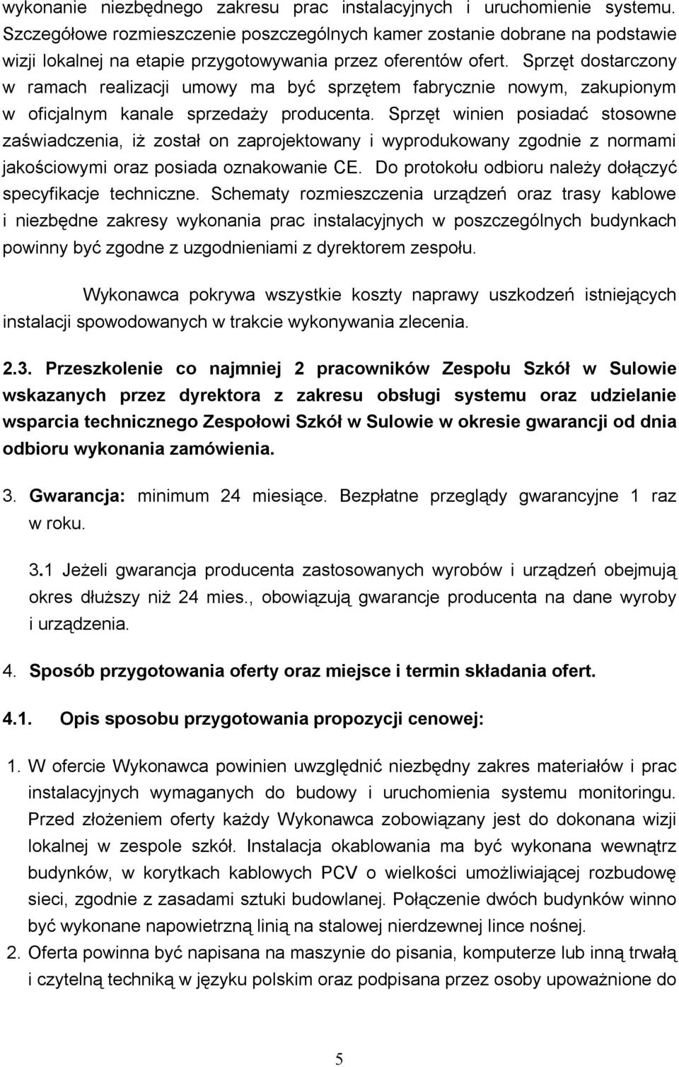 Sprzęt dostarczony w ramach realizacji umowy ma być sprzętem fabrycznie nowym, zakupionym w oficjalnym kanale sprzedaży producenta.