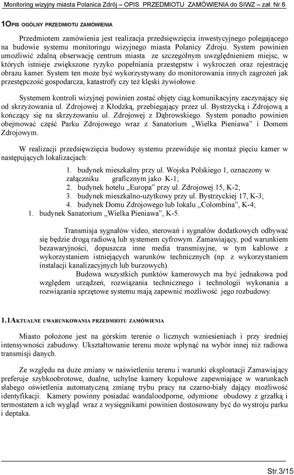 System ten może być wykorzystywany do monitorowania innych zagrożeń jak przestępczość gospodarcza, katastrofy czy też klęski żywiołowe.