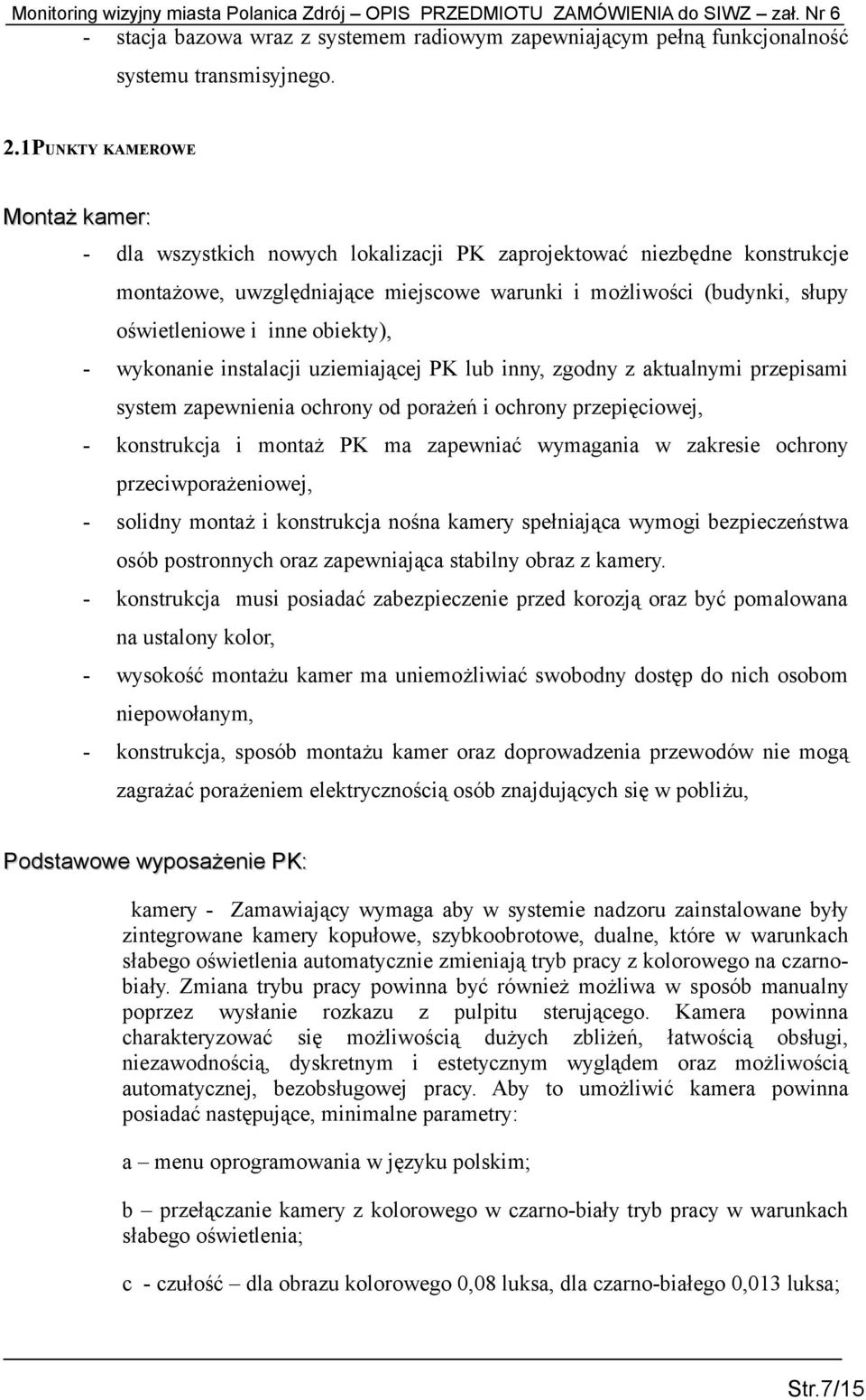 obiekty), - wykonanie instalacji uziemiającej PK lub inny, zgodny z aktualnymi przepisami system zapewnienia ochrony od porażeń i ochrony przepięciowej, - konstrukcja i montaż PK ma zapewniać