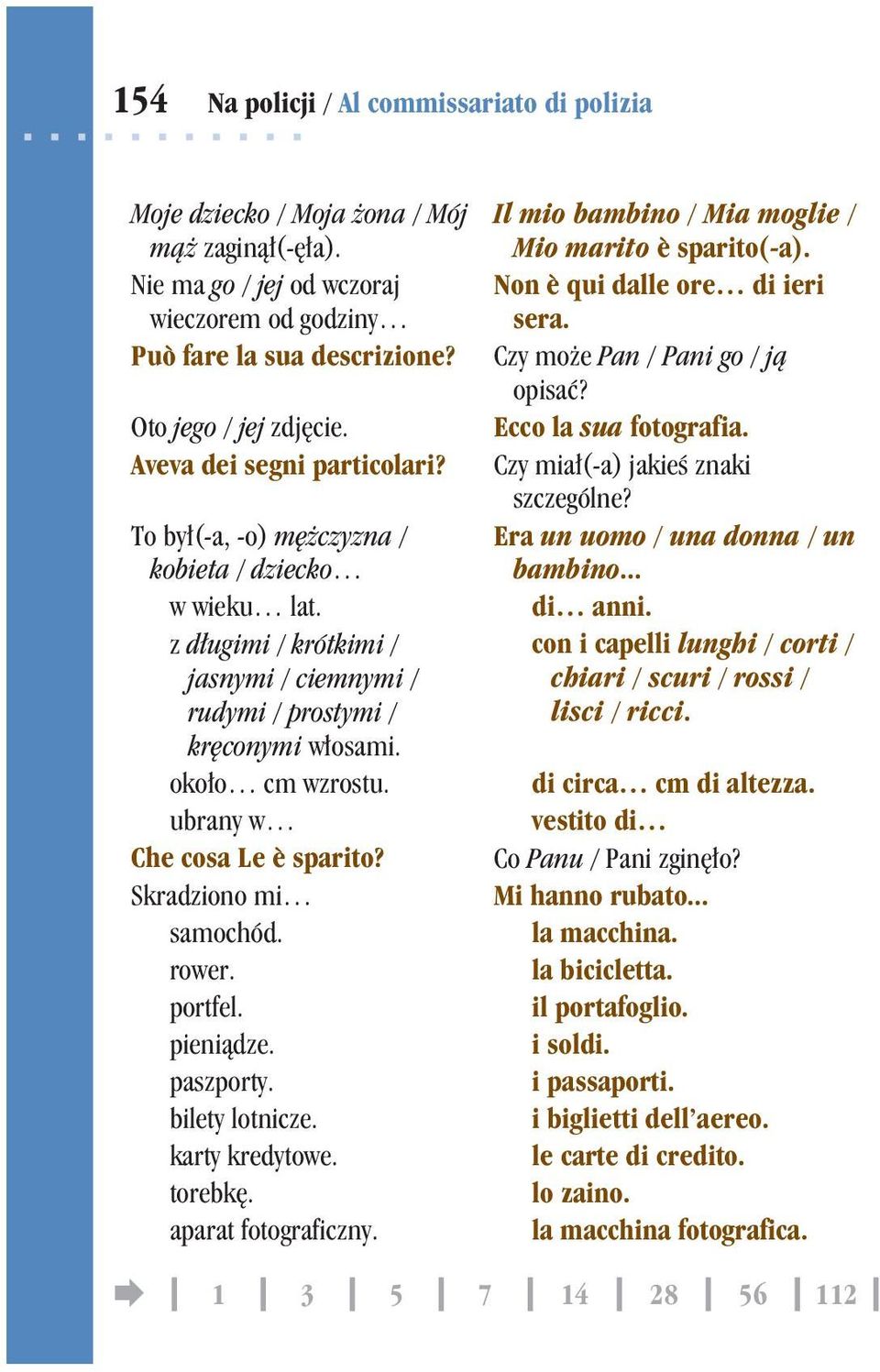 Aveva dei segni particolari? Czy mia³(-a) jakieœ znaki szczególne? To by³(-a, -o) mê czyzna / kobieta / dziecko Era un uomo / una donna / un bambino... w wieku lat. di anni.