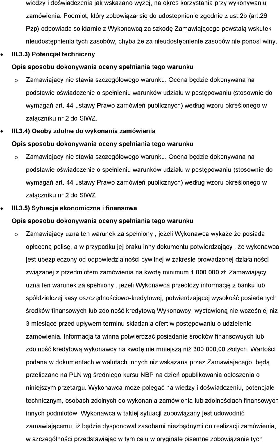 3) Potencjał techniczny Opis sposobu dokonywania oceny spełniania tego warunku o Zamawiający nie stawia szczegółowego warunku.