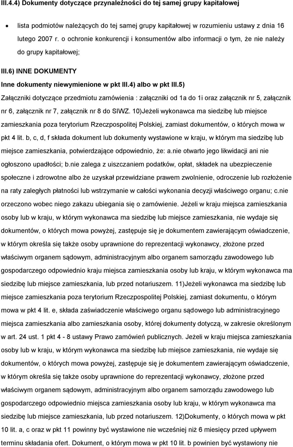 5) Załączniki dotyczące przedmiotu zamówienia : załączniki od 1a do 1i oraz załącznik nr 5, załącznik nr 6, załącznik nr 7, załącznik nr 8 do SIWZ.