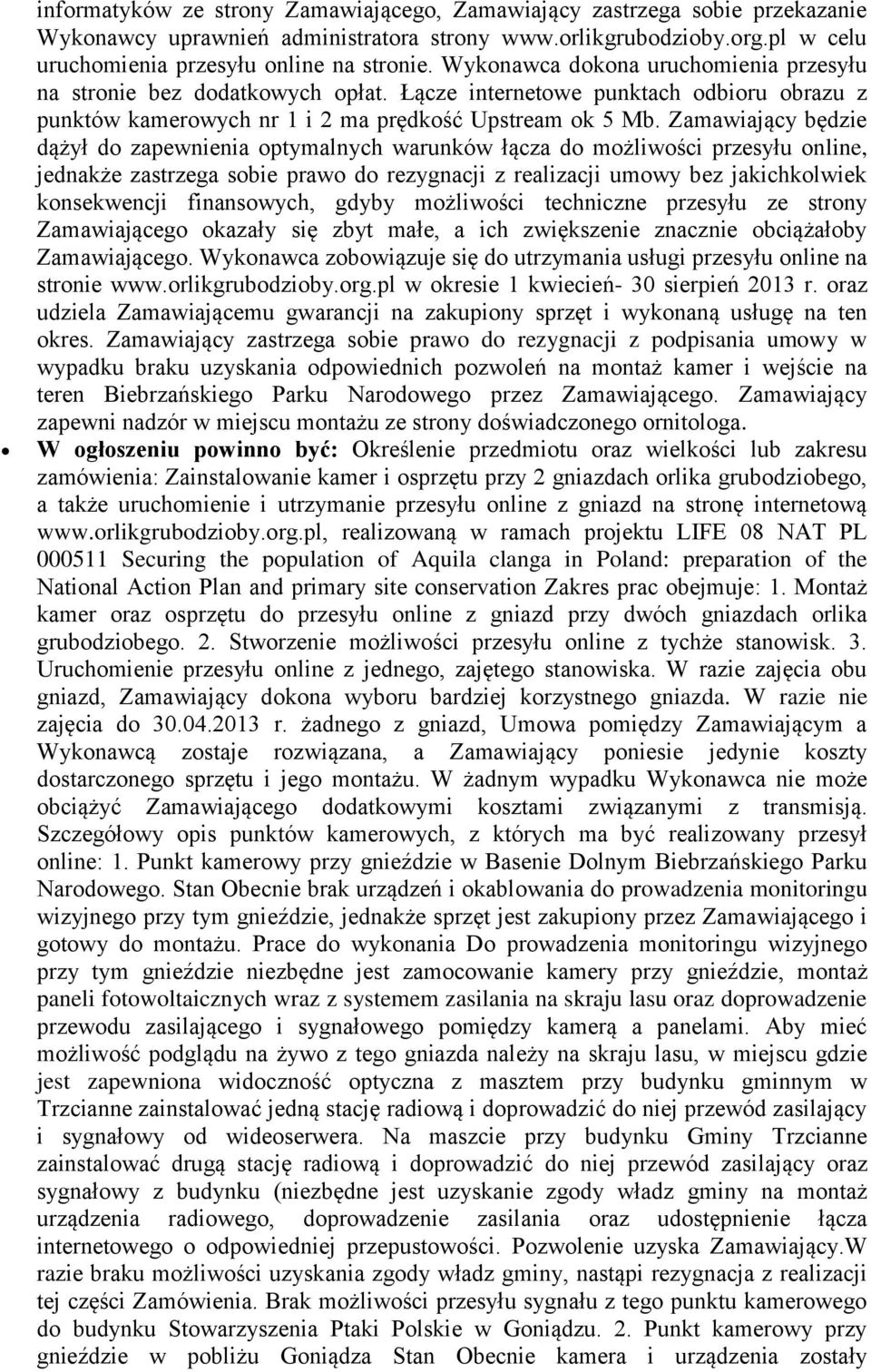 Zamawiający będzie dążył do zapewnienia optymalnych warunków łącza do możliwości przesyłu online, jednakże zastrzega sobie prawo do rezygnacji z realizacji umowy bez jakichkolwiek konsekwencji