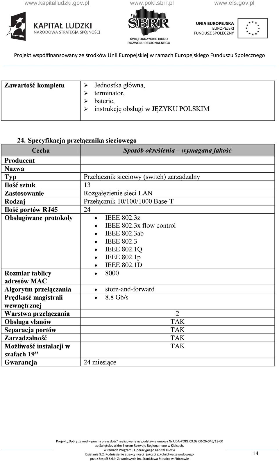 24 Obsługiwane protokoły IEEE 802.3z IEEE 802.3x flow control IEEE 802.3ab IEEE 802.3 IEEE 802.1Q IEEE 802.1p IEEE 802.