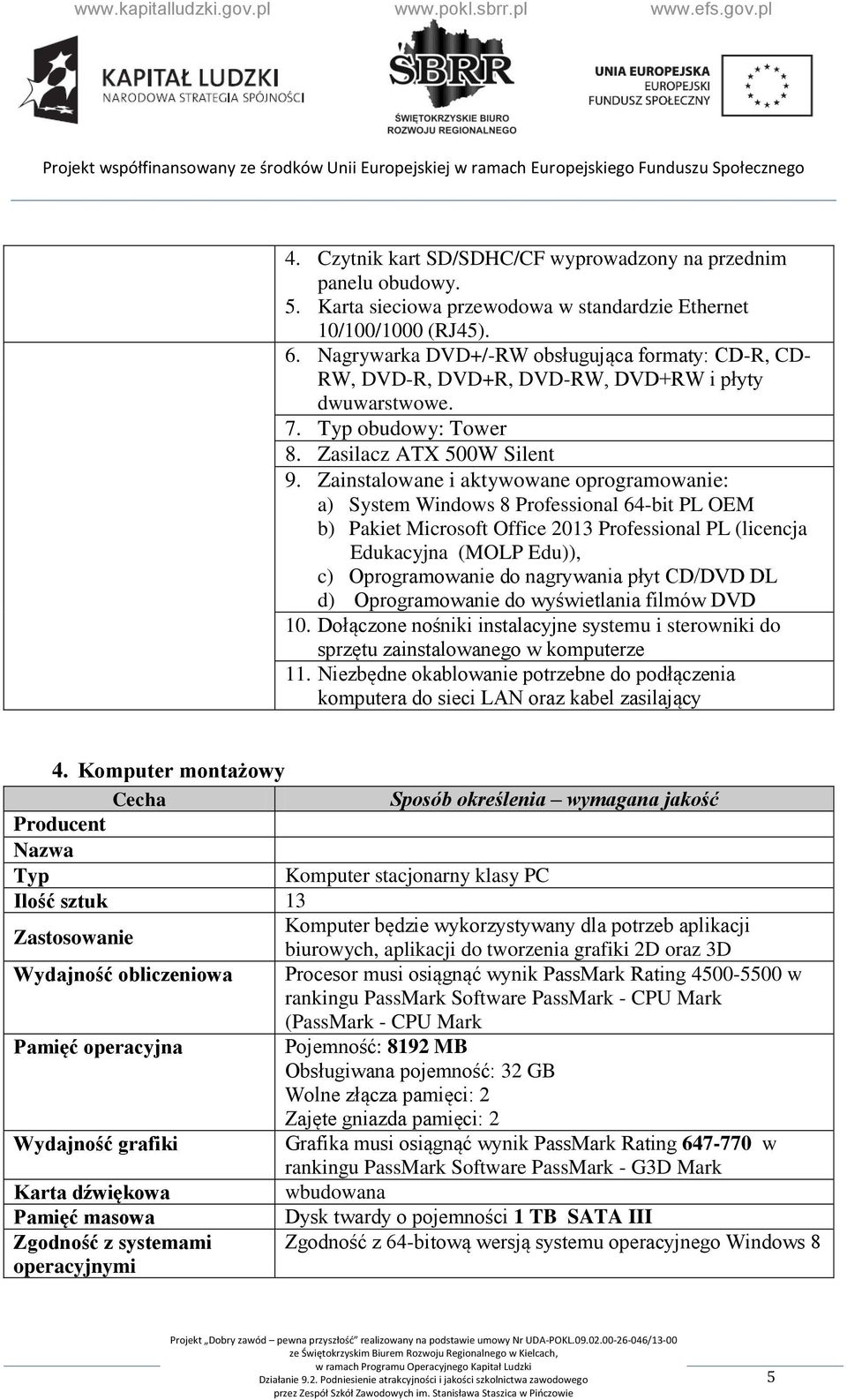 Zainstalowane i aktywowane oprogramowanie: a) System Windows 8 Professional 64-bit PL OEM b) Pakiet Microsoft Office 2013 Professional PL (licencja Edukacyjna (MOLP Edu)), c) Oprogramowanie do