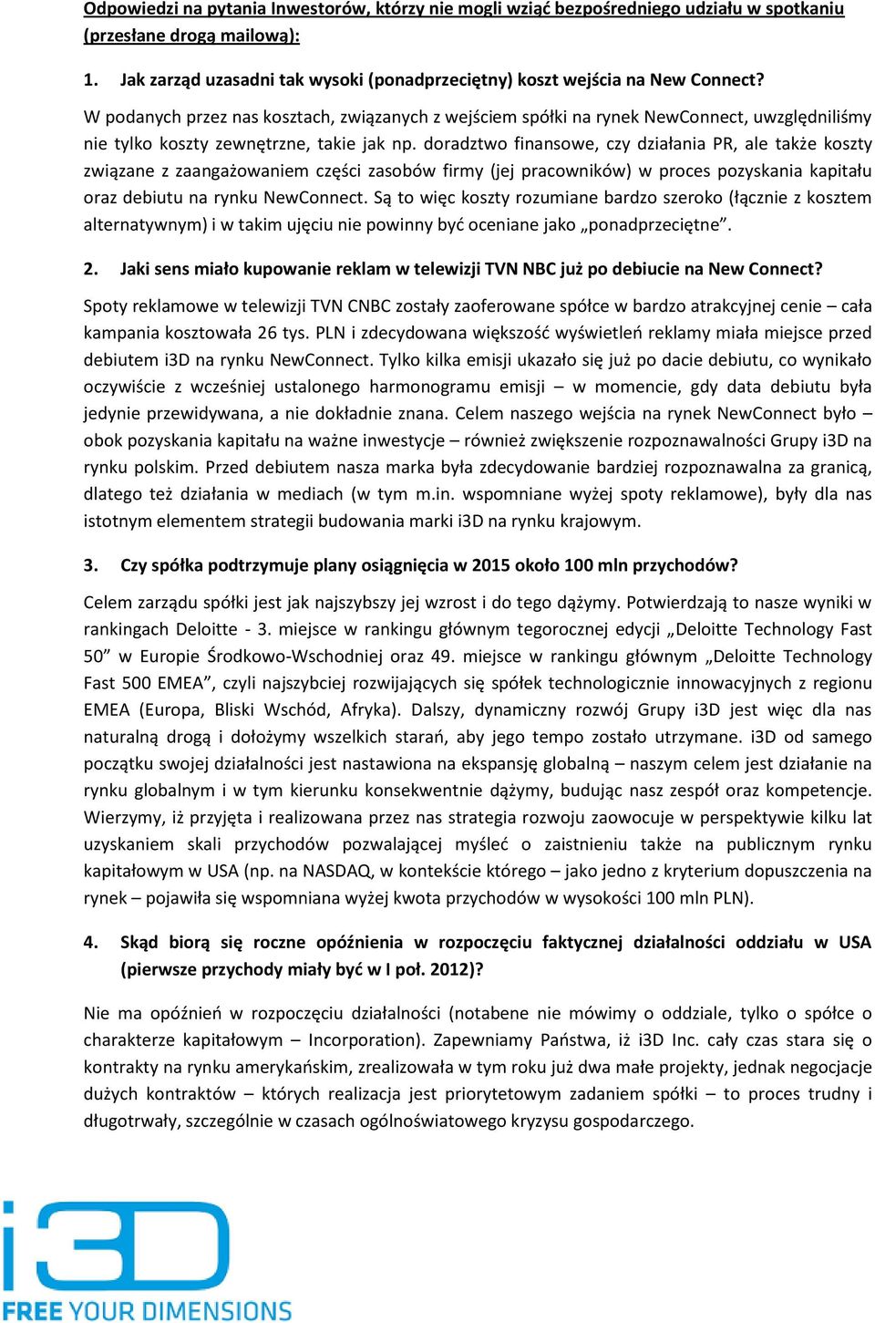 doradztwo finansowe, czy działania PR, ale także koszty związane z zaangażowaniem części zasobów firmy (jej pracowników) w proces pozyskania kapitału oraz debiutu na rynku NewConnect.