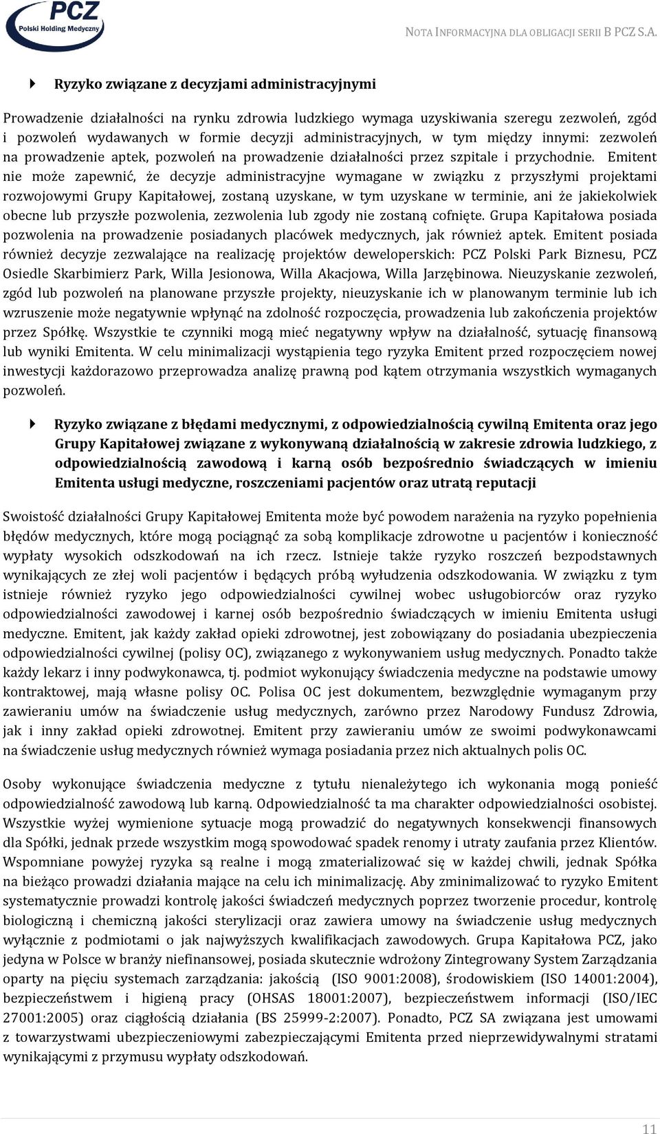 Emitent nie może zapewnić, że decyzje administracyjne wymagane w związku z przyszłymi projektami rozwojowymi Grupy Kapitałowej, zostaną uzyskane, w tym uzyskane w terminie, ani że jakiekolwiek obecne