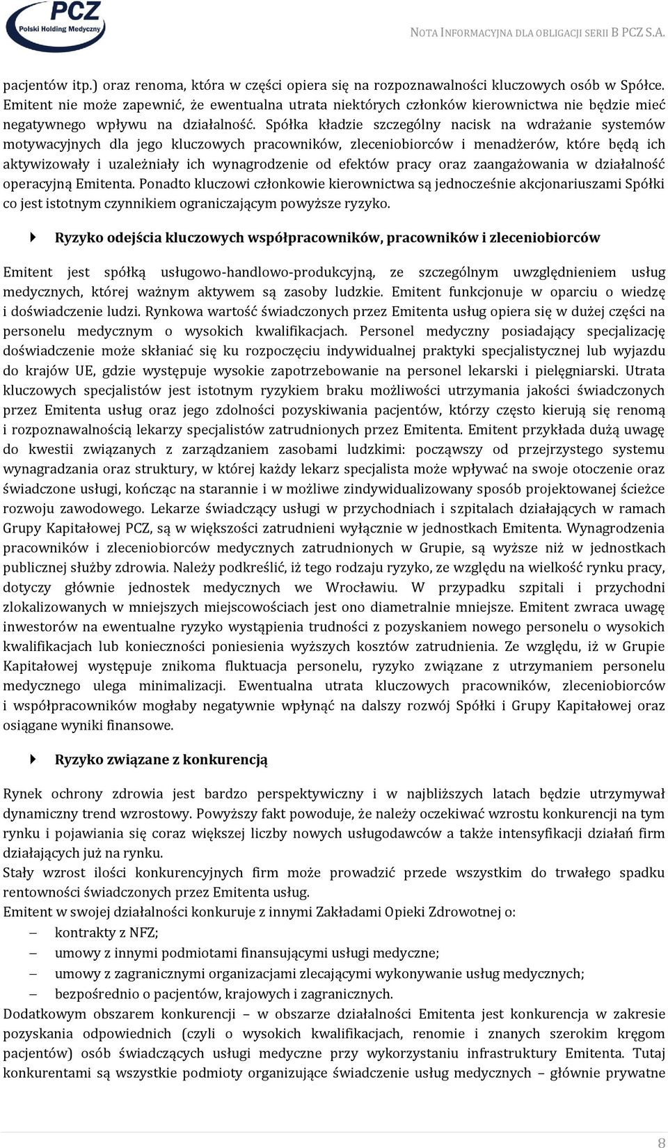 Spółka kładzie szczególny nacisk na wdrażanie systemów motywacyjnych dla jego kluczowych pracowników, zleceniobiorców i menadżerów, które będą ich aktywizowały i uzależniały ich wynagrodzenie od