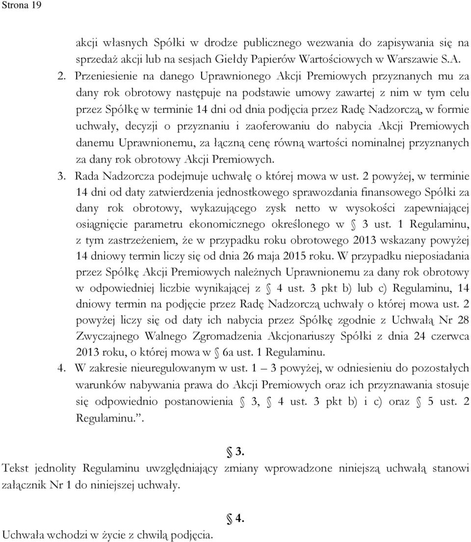 Radę Nadzorczą, w formie uchwały, decyzji o przyznaniu i zaoferowaniu do nabycia Akcji Premiowych danemu Uprawnionemu, za łączną cenę równą wartości nominalnej przyznanych za dany rok obrotowy Akcji