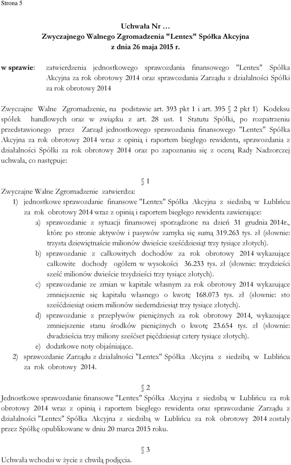 Zgromadzenie, na podstawie art. 393 pkt 1 i art. 395 2 pkt 1) Kodeksu spółek handlowych oraz w związku z art. 28 ust.