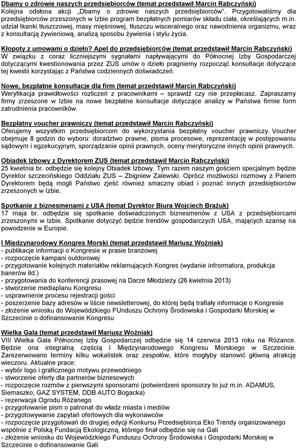 udział tkanki tłuszczowej, masy mięśniowej, tłuszczu wisceralnego oraz nawodnienia organizmu, wraz z konsultacją żywieniową, analizą sposobu żywienia i stylu życia. Kłopoty z umowami o dzieło?