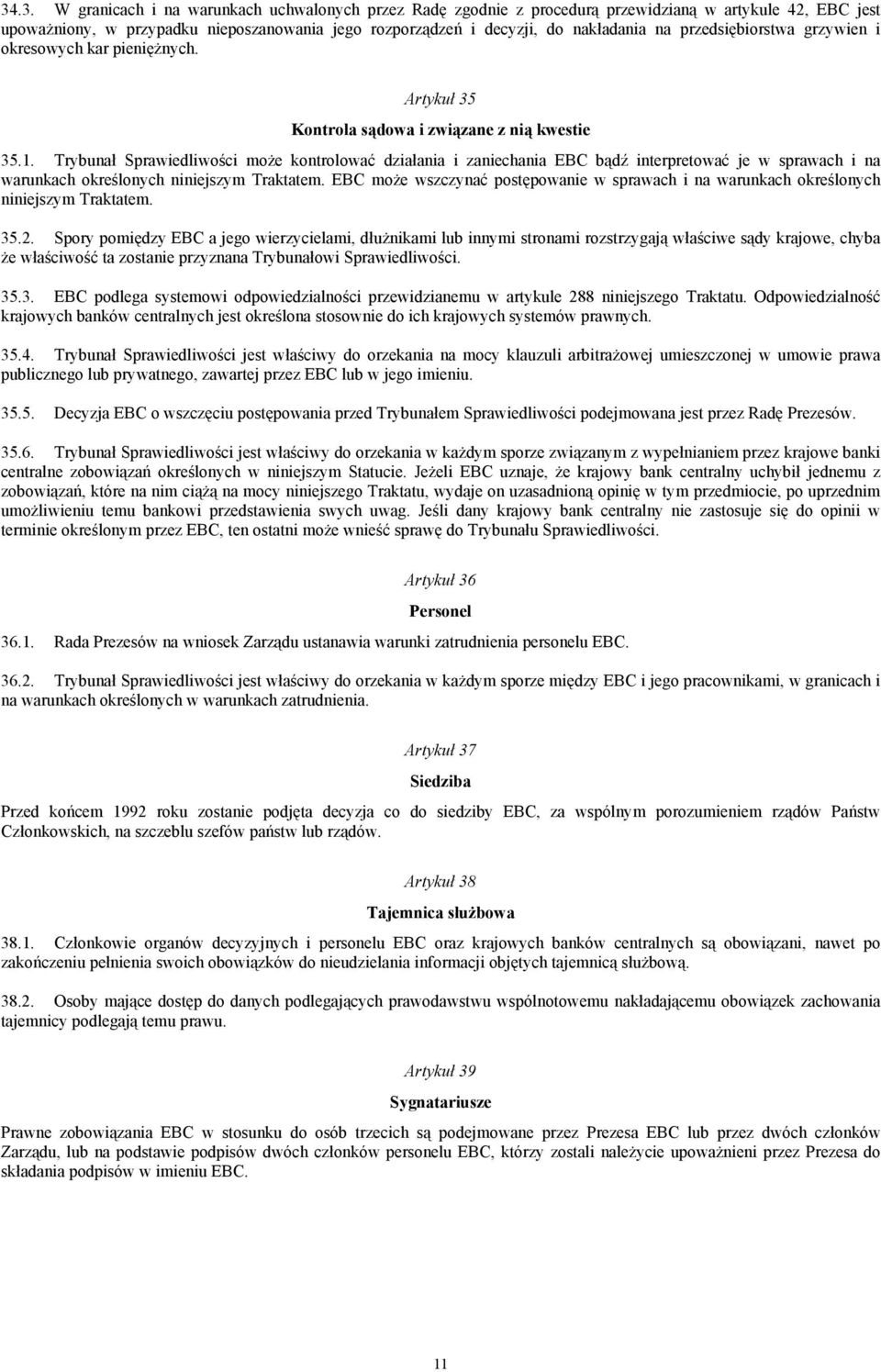 Trybunał Sprawiedliwości może kontrolować działania i zaniechania EBC bądź interpretować je w sprawach i na warunkach określonych niniejszym Traktatem.