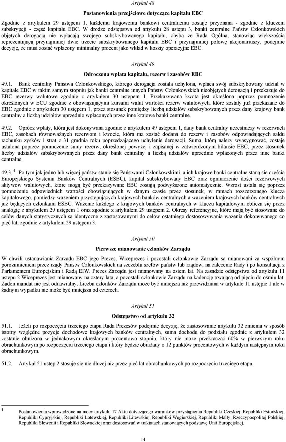 reprezentującą przynajmniej dwie trzecie subskrybowanego kapitału EBC i przynajmniej połowę akcjonariuszy, podejmie decyzję, że musi zostać wpłacony minimalny procent jako wkład w koszty operacyjne