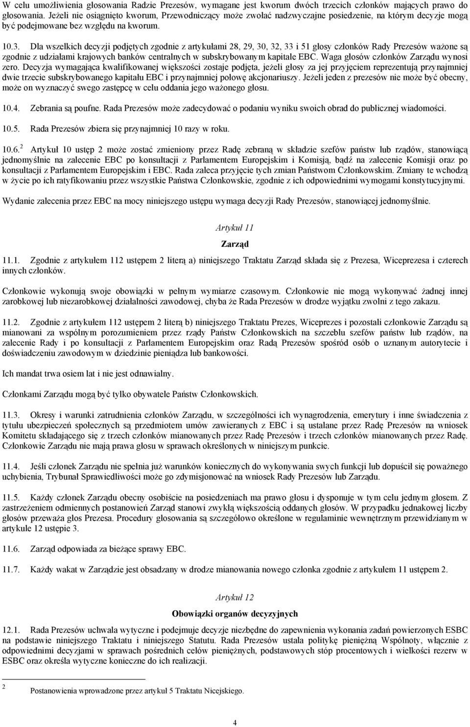 Dla wszelkich decyzji podjętych zgodnie z artykułami 28, 29, 30, 32, 33 i 51 głosy członków Rady Prezesów ważone są zgodnie z udziałami krajowych banków centralnych w subskrybowanym kapitale EBC.