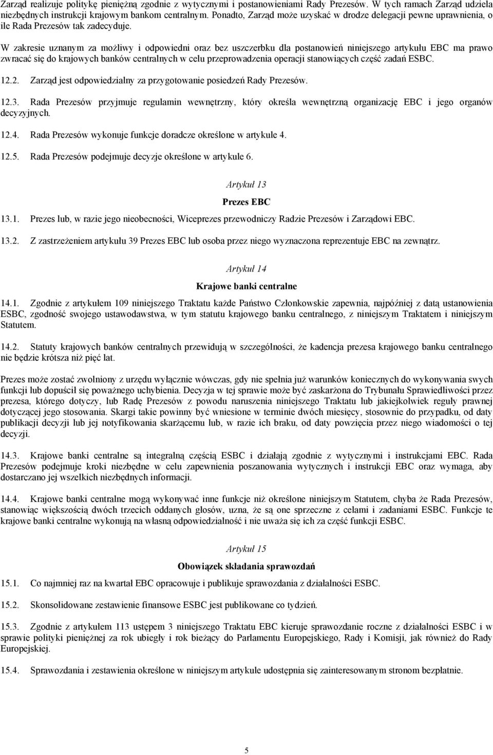 W zakresie uznanym za możliwy i odpowiedni oraz bez uszczerbku dla postanowień niniejszego artykułu EBC ma prawo zwracać się do krajowych banków centralnych w celu przeprowadzenia operacji