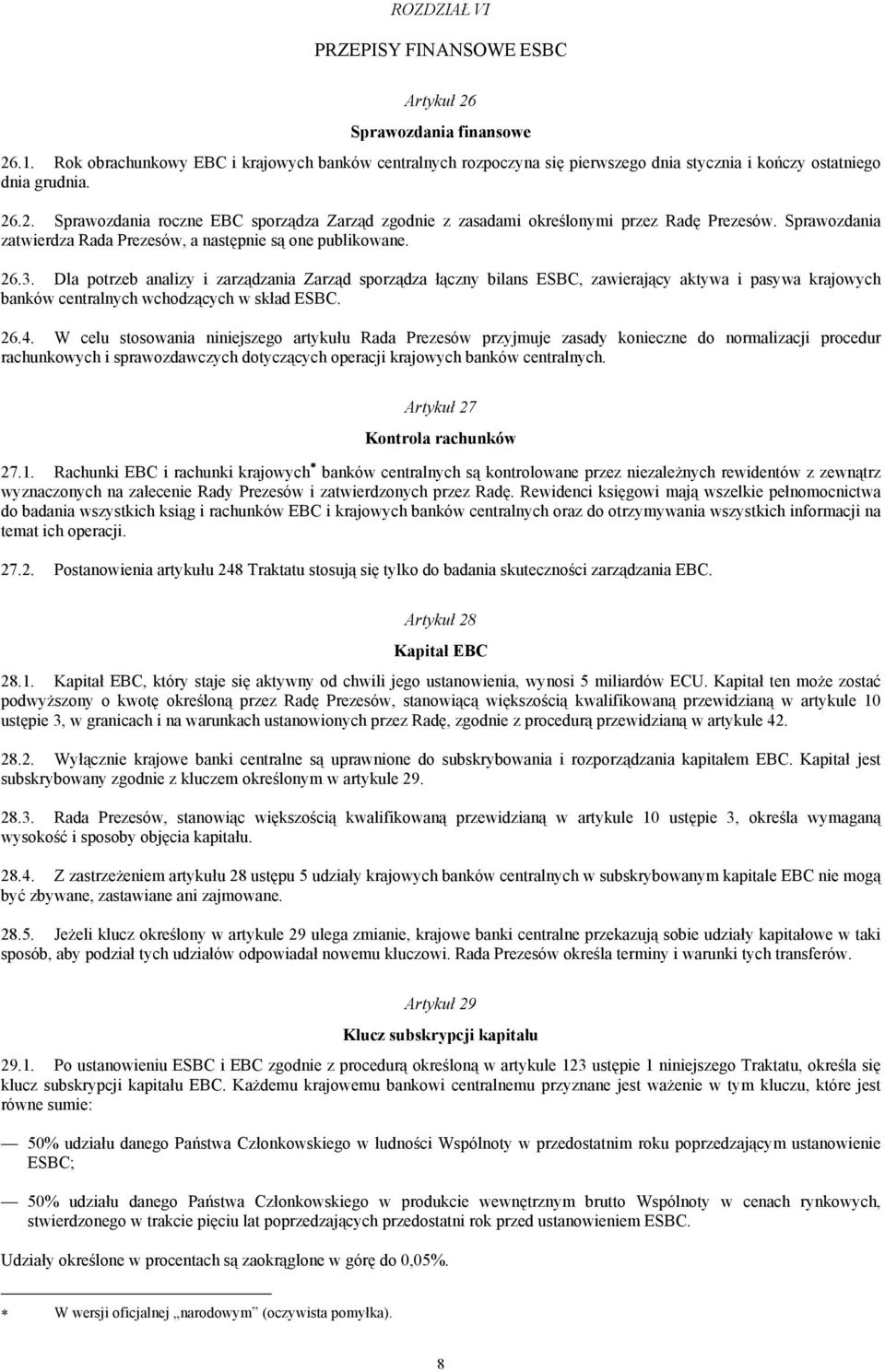 .2. Sprawozdania roczne EBC sporządza Zarząd zgodnie z zasadami określonymi przez Radę Prezesów. Sprawozdania zatwierdza Rada Prezesów, a następnie są one publikowane. 26.3.