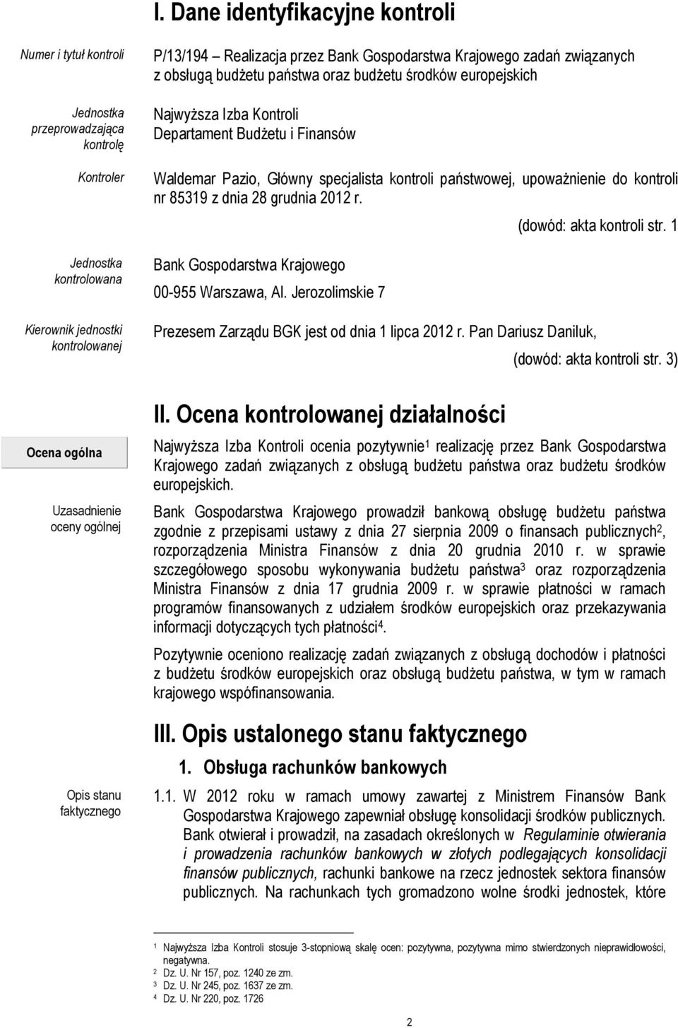 państwowej, upoważnienie do kontroli nr 85319 z dnia 28 grudnia 2012 r. Bank Gospodarstwa Krajowego 00-955 Warszawa, Al. Jerozolimskie 7 Prezesem Zarządu BGK jest od dnia 1 lipca 2012 r.