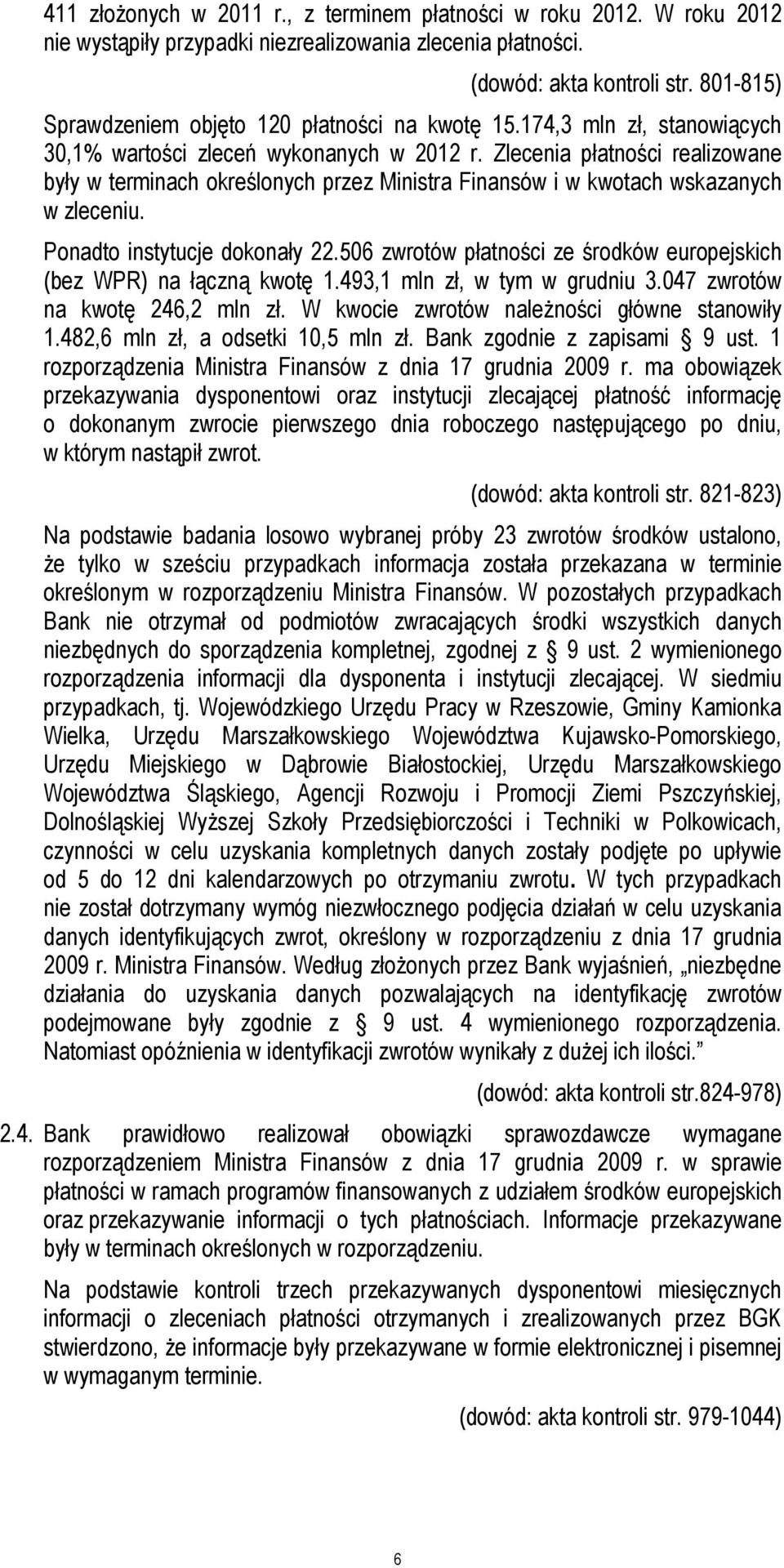 Zlecenia płatności realizowane były w terminach określonych przez Ministra Finansów i w kwotach wskazanych w zleceniu. Ponadto instytucje dokonały 22.