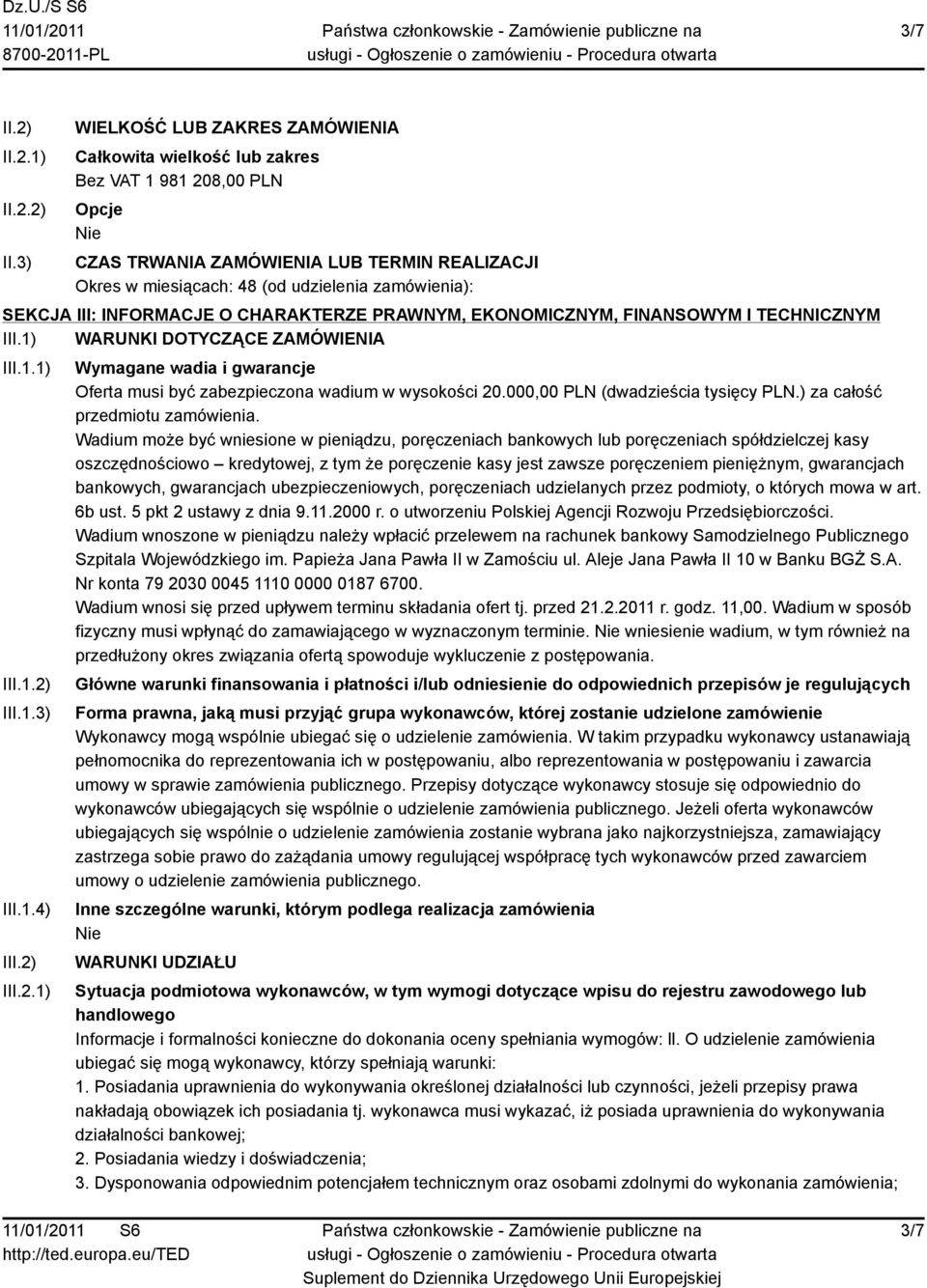 3) WIELKOŚĆ LUB ZAKRES ZAMÓWIENIA Całkowita wielkość lub zakres Bez VAT 1 981 208,00 PLN Opcje CZAS TRWANIA ZAMÓWIENIA LUB TERMIN REALIZACJI Okres w miesiącach: 48 (od udzielenia zamówienia): SEKCJA