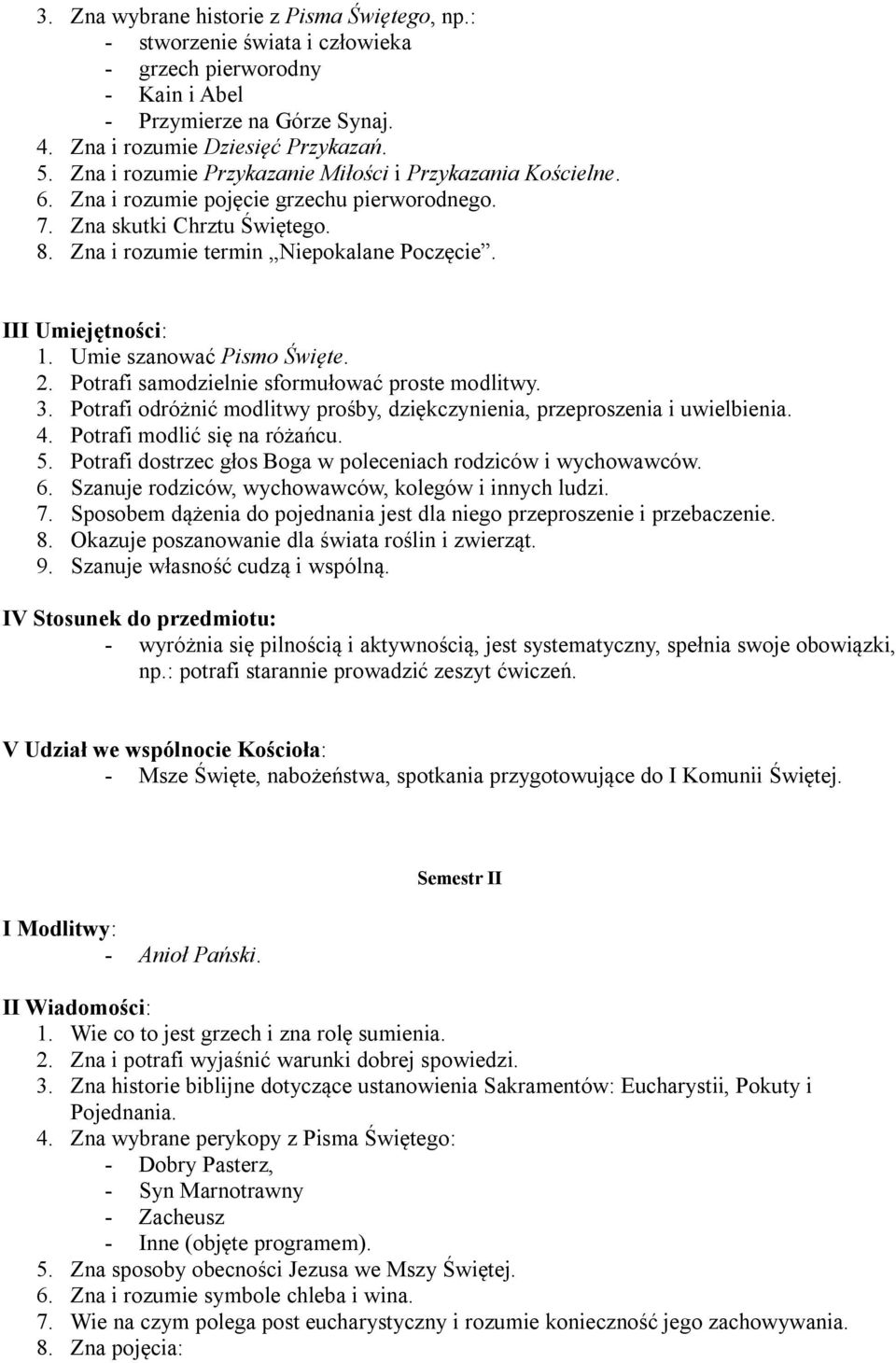 Umie szanować Pismo Święte. 2. Potrafi samodzielnie sformułować proste modlitwy. 3. Potrafi odróżnić modlitwy prośby, dziękczynienia, przeproszenia i uwielbienia. 4. Potrafi modlić się na różańcu. 5.