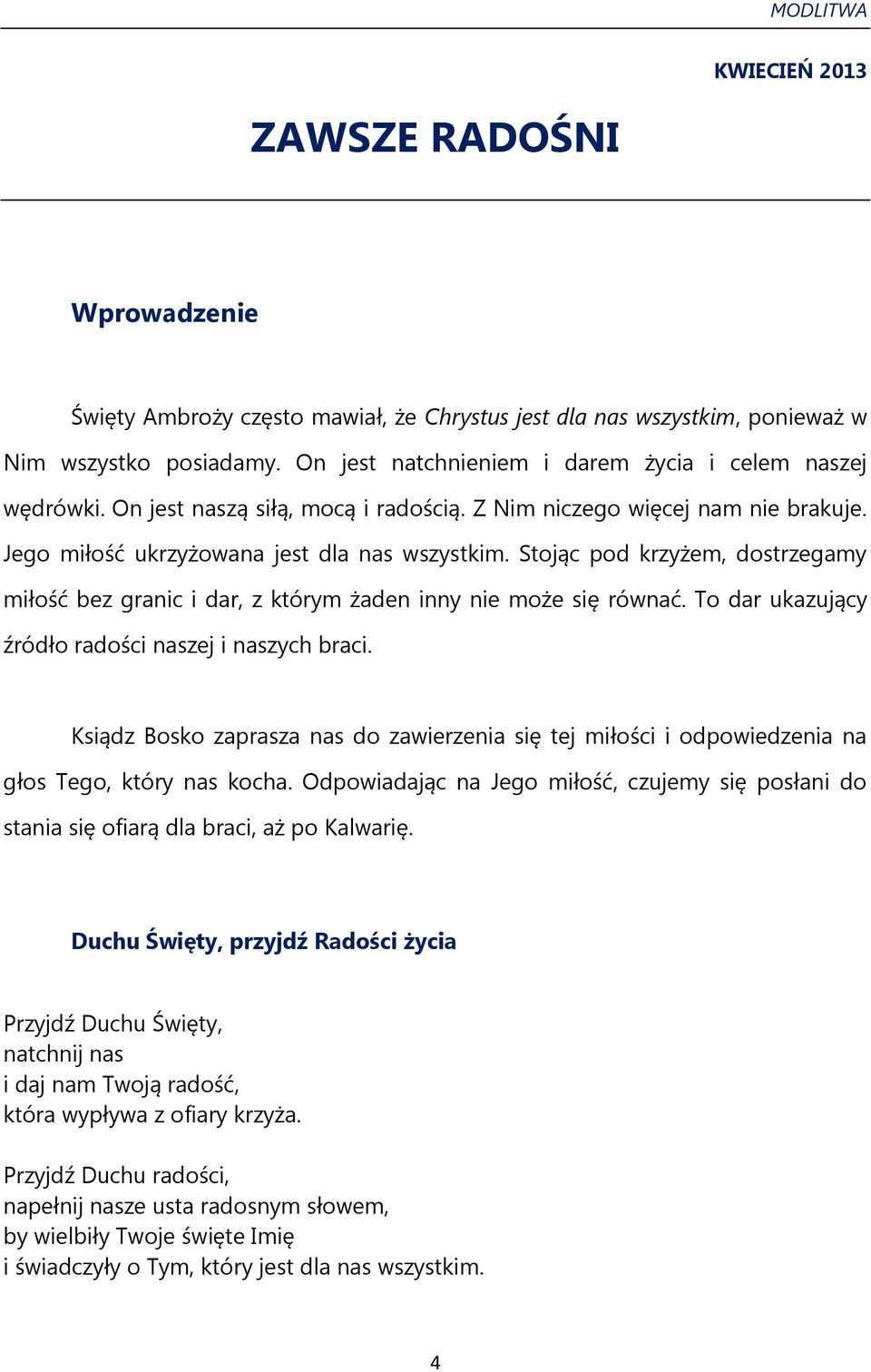 Stojąc pod krzyżem, dostrzegamy miłość bez granic i dar, z którym żaden inny nie może się równać. To dar ukazujący źródło radości naszej i naszych braci.
