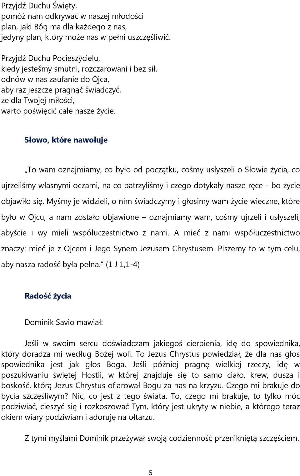 Słowo, które nawołuje To wam oznajmiamy, co było od początku, cośmy usłyszeli o Słowie życia, co ujrzeliśmy własnymi oczami, na co patrzyliśmy i czego dotykały nasze ręce - bo życie objawiło się.