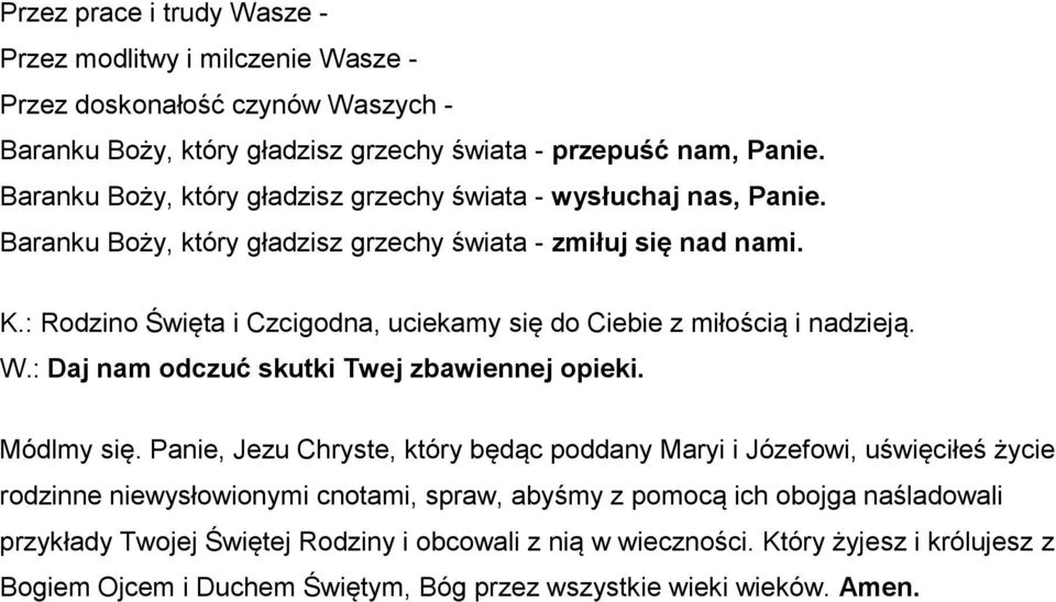 : Rodzino Święta i Czcigodna, uciekamy się do Ciebie z miłością i nadzieją. W.: Daj nam odczuć skutki Twej zbawiennej opieki. Módlmy się.