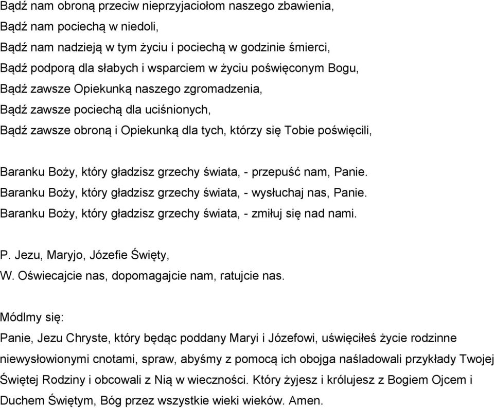 grzechy świata, - przepuść nam, Panie. Baranku Boży, który gładzisz grzechy świata, - wysłuchaj nas, Panie. Baranku Boży, który gładzisz grzechy świata, - zmiłuj się nad nami. P. Jezu, Maryjo, Józefie Święty, W.