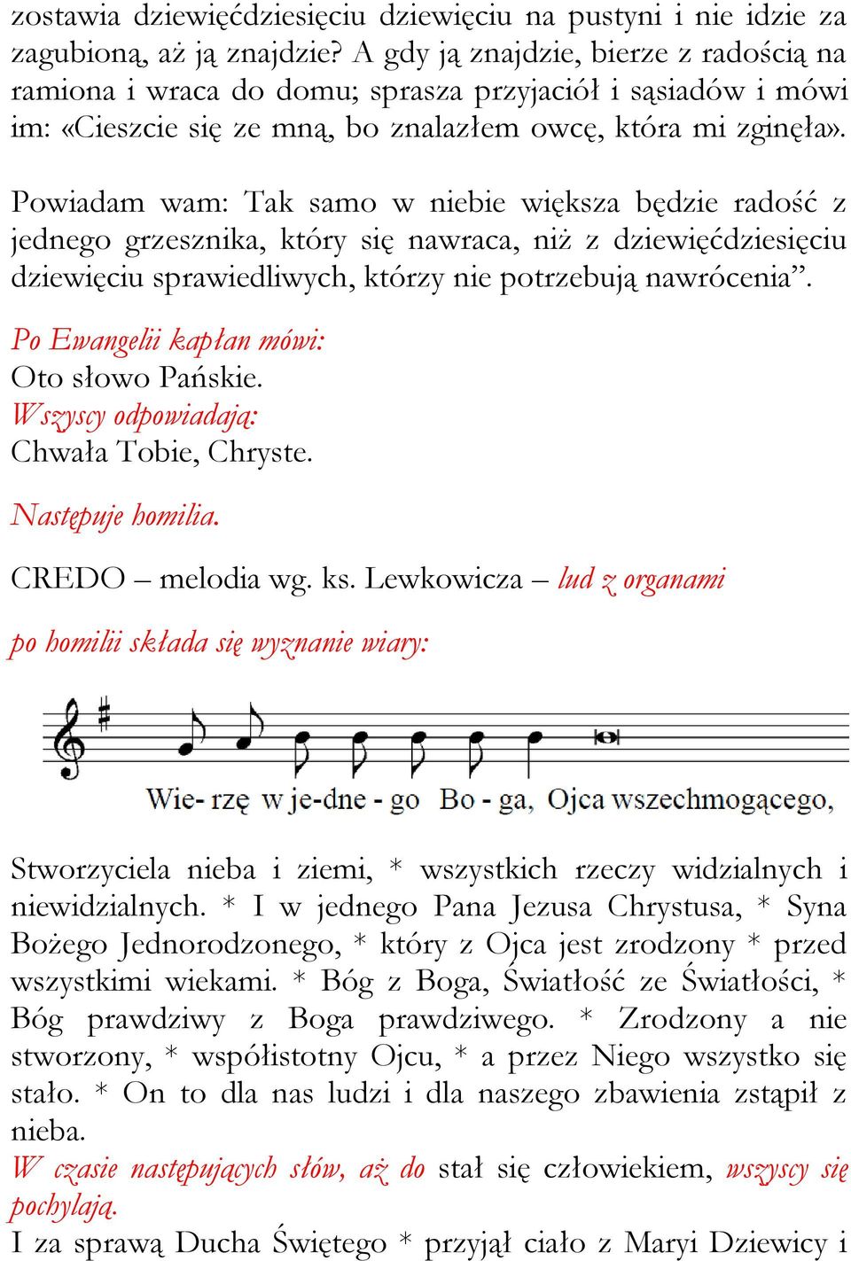 Powiadam wam: Tak samo w niebie większa będzie radość z jednego grzesznika, który się nawraca, niż z dziewięćdziesięciu dziewięciu sprawiedliwych, którzy nie potrzebują nawrócenia.