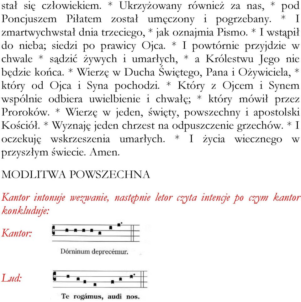 * Wierzę w Ducha Świętego, Pana i Ożywiciela, * który od Ojca i Syna pochodzi. * Który z Ojcem i Synem wspólnie odbiera uwielbienie i chwałę; * który mówił przez Proroków.