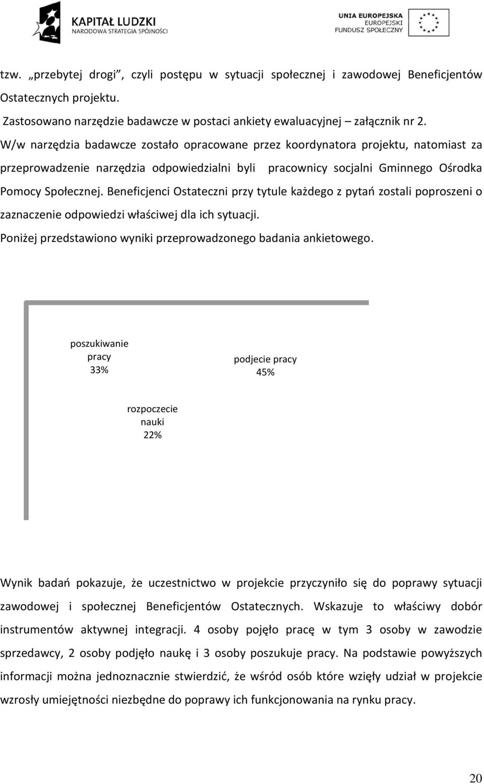 Beneficjenci Ostateczni przy tytule każdego z pytao zostali poproszeni o zaznaczenie odpowiedzi właściwej dla ich sytuacji. Poniżej przedstawiono wyniki przeprowadzonego badania ankietowego.