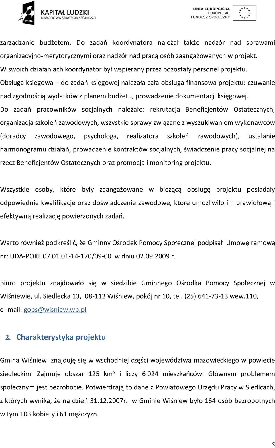 Obsługa księgowa do zadao księgowej należała cała obsługa finansowa projektu: czuwanie nad zgodnością wydatków z planem budżetu, prowadzenie dokumentacji księgowej.