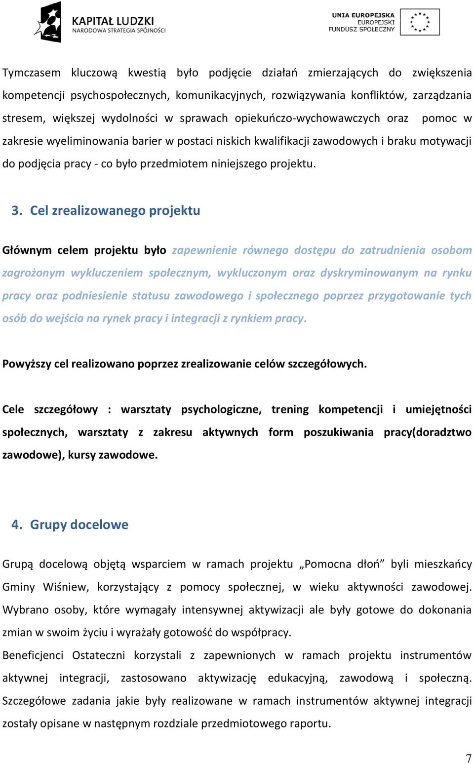 3. Cel zrealizowanego projektu Głównym celem projektu było zapewnienie równego dostępu do zatrudnienia osobom zagrożonym wykluczeniem społecznym, wykluczonym oraz dyskryminowanym na rynku pracy oraz