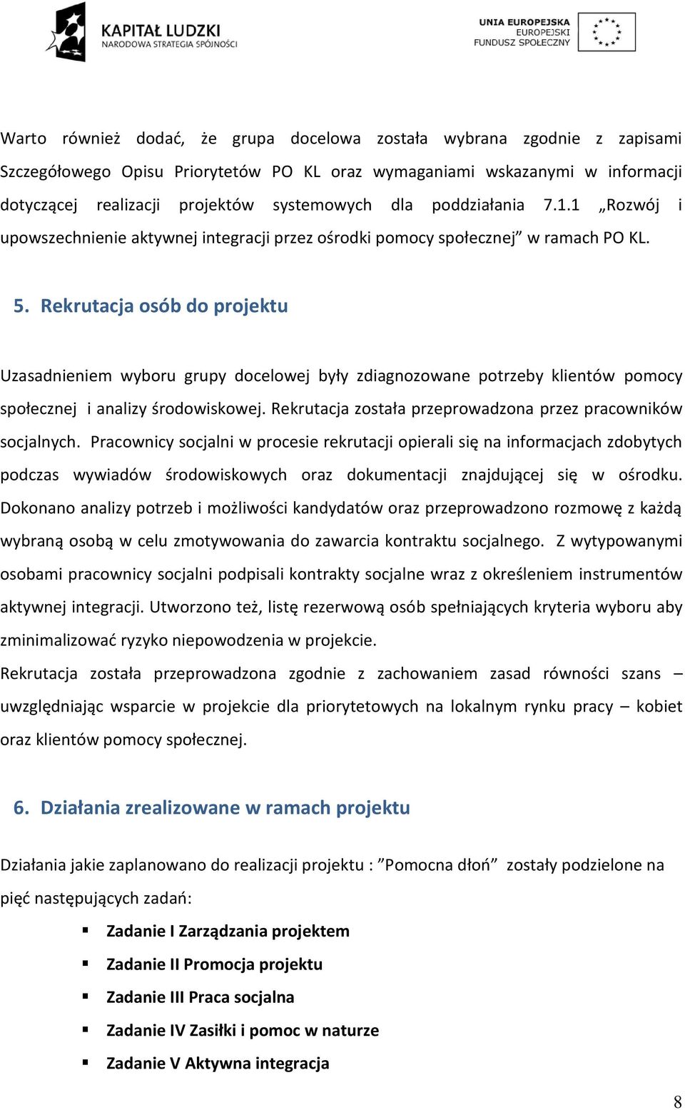 Rekrutacja osób do projektu Uzasadnieniem wyboru grupy docelowej były zdiagnozowane potrzeby klientów pomocy społecznej i analizy środowiskowej.