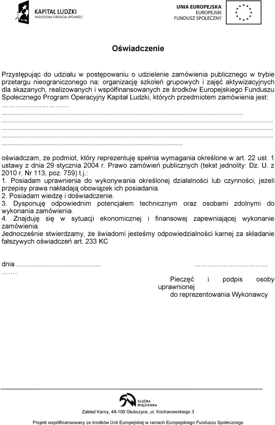 .............. oświadczam, że podmiot, który reprezentuję spełnia wymagania określone w art. 22 ust. 1 ustawy z dnia 29 stycznia 2004 r. Prawo zamówień publicznych (tekst jednolity: Dz. U. z 2010 r.