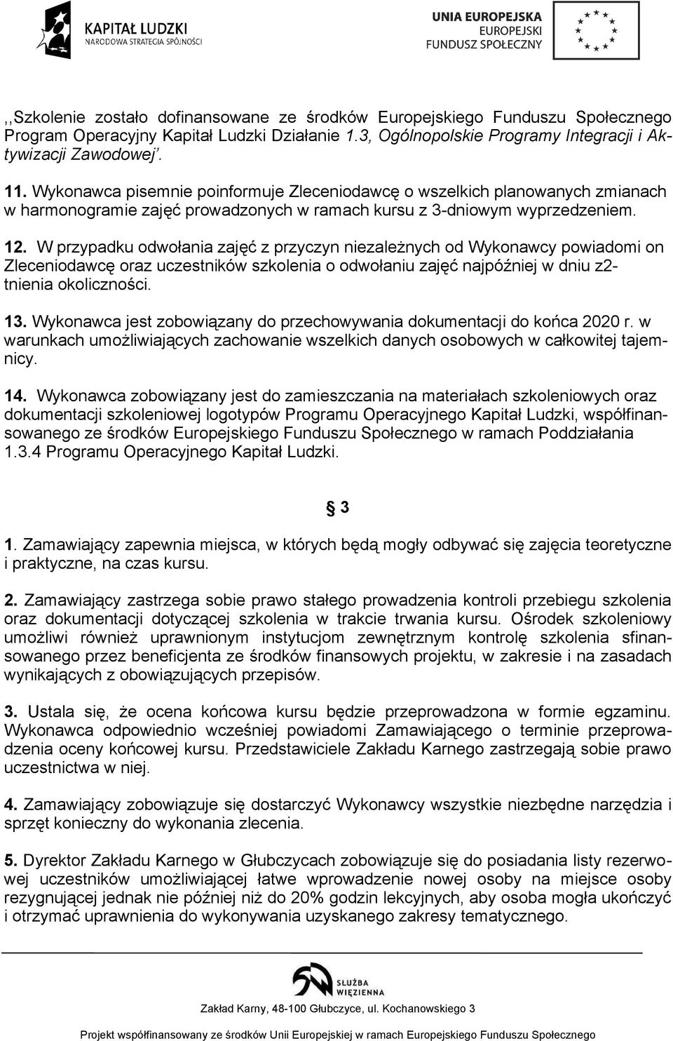 W przypadku odwołania zajęć z przyczyn niezależnych od Wykonawcy powiadomi on Zleceniodawcę oraz uczestników szkolenia o odwołaniu zajęć najpóźniej w dniu z2- tnienia okoliczności. 13.