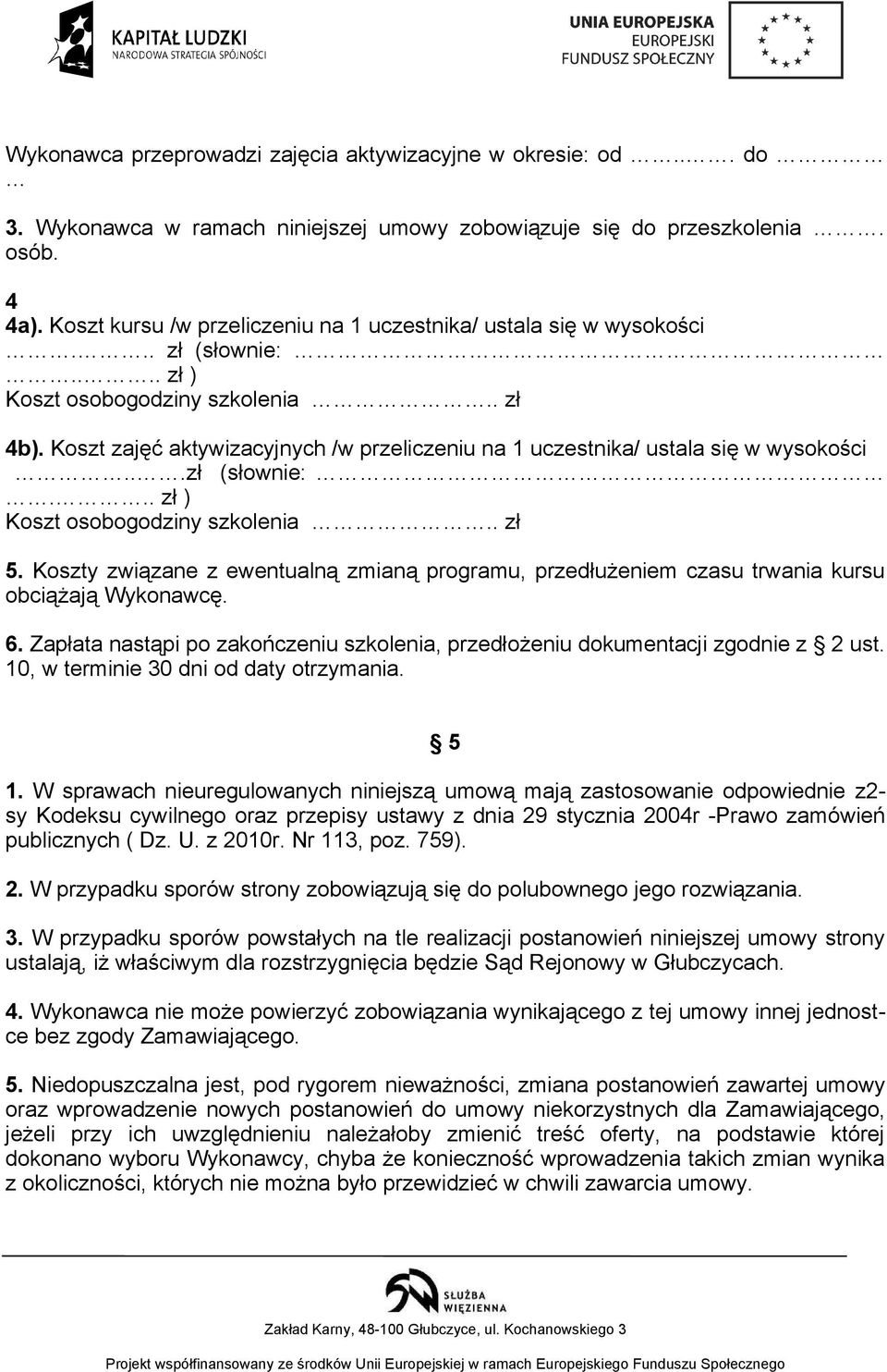 Koszt zajęć aktywizacyjnych /w przeliczeniu na 1 uczestnika/ ustala się w wysokości...zł (słownie:... zł ) Koszt osobogodziny szkolenia.. zł 5.