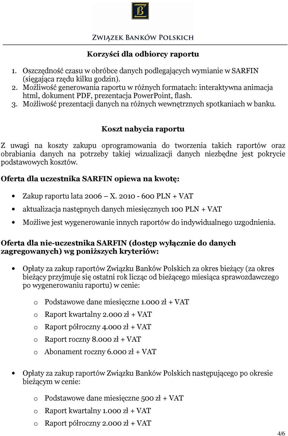 Koszt nabycia raportu Z uwagi na koszty zakupu oprogramowania do tworzenia takich raportów oraz obrabiania danych na potrzeby takiej wizualizacji danych niezbędne jest pokrycie podstawowych kosztów.