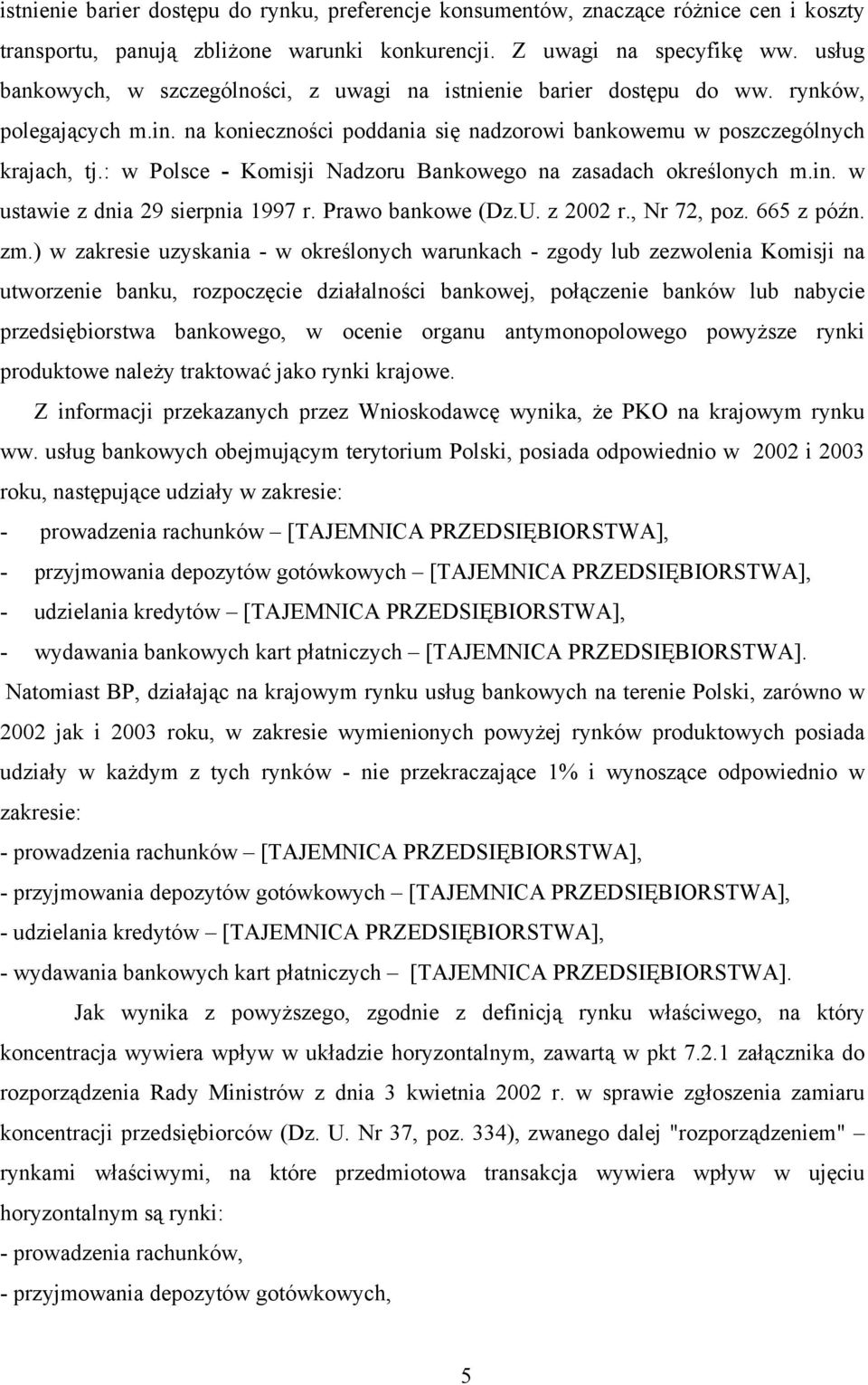 : w Polsce - Komisji Nadzoru Bankowego na zasadach określonych m.in. w ustawie z dnia 29 sierpnia 1997 r. Prawo bankowe (Dz.U. z 2002 r., Nr 72, poz. 665 z późn. zm.