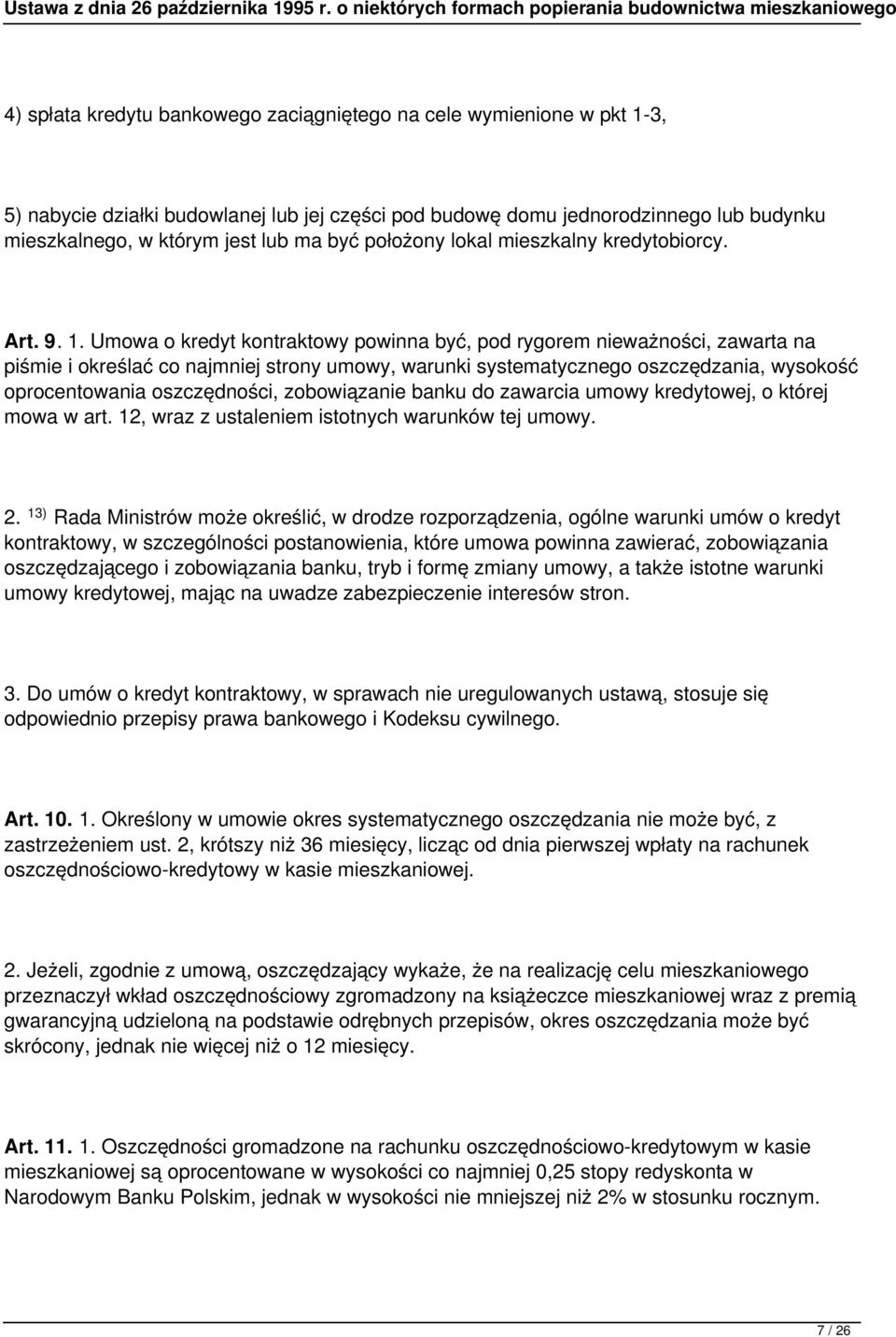 Umowa o kredyt kontraktowy powinna być, pod rygorem nieważności, zawarta na piśmie i określać co najmniej strony umowy, warunki systematycznego oszczędzania, wysokość oprocentowania oszczędności,