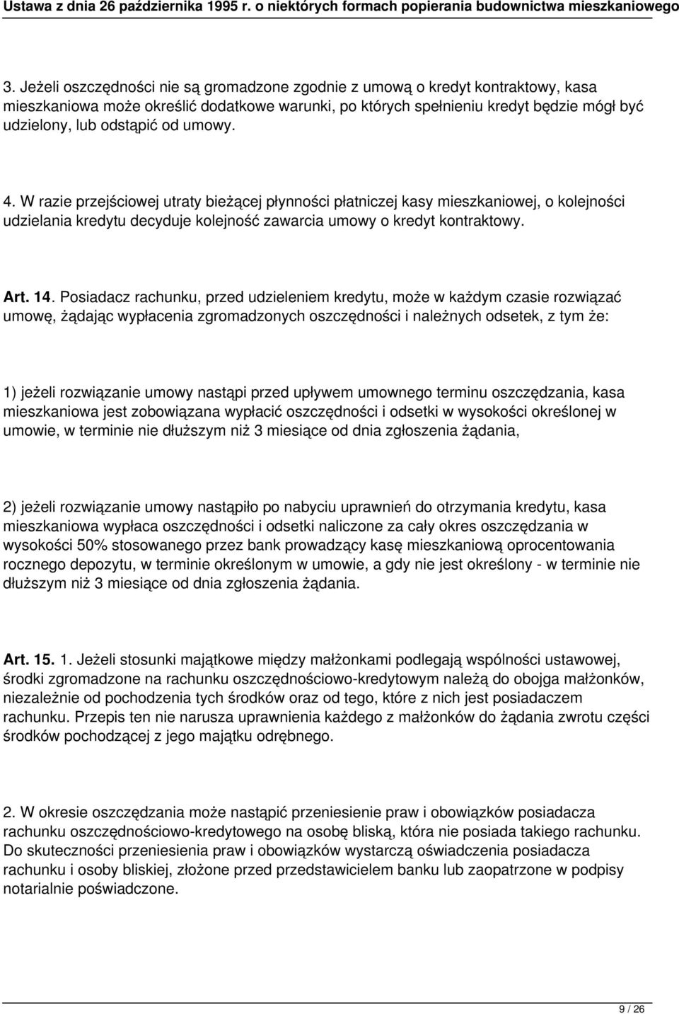 Posiadacz rachunku, przed udzieleniem kredytu, może w każdym czasie rozwiązać umowę, żądając wypłacenia zgromadzonych oszczędności i należnych odsetek, z tym że: 1) jeżeli rozwiązanie umowy nastąpi