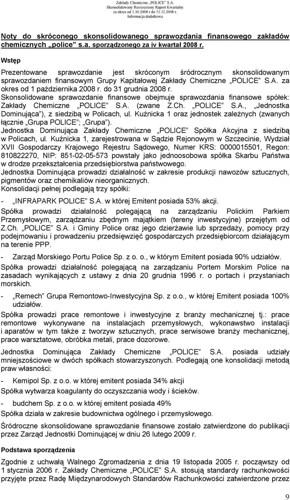 do 31 grudnia 2008 r. Skonsolidowane sprawozdanie finansowe obejmuje sprawozdania finansowe spółek: Zakłady Chemiczne POLICE S.A. (zwane Z.Ch. POLICE S.A., Jednostka Dominująca ), z siedzibą w Policach, ul.