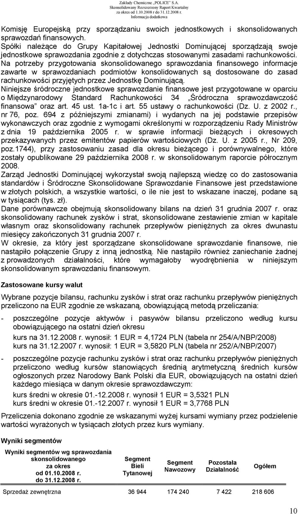 Na potrzeby przygotowania skonsolidowanego sprawozdania finansowego informacje zawarte w sprawozdaniach podmiotów konsolidowanych są dostosowane do zasad rachunkowości przyjętych przez Jednostkę