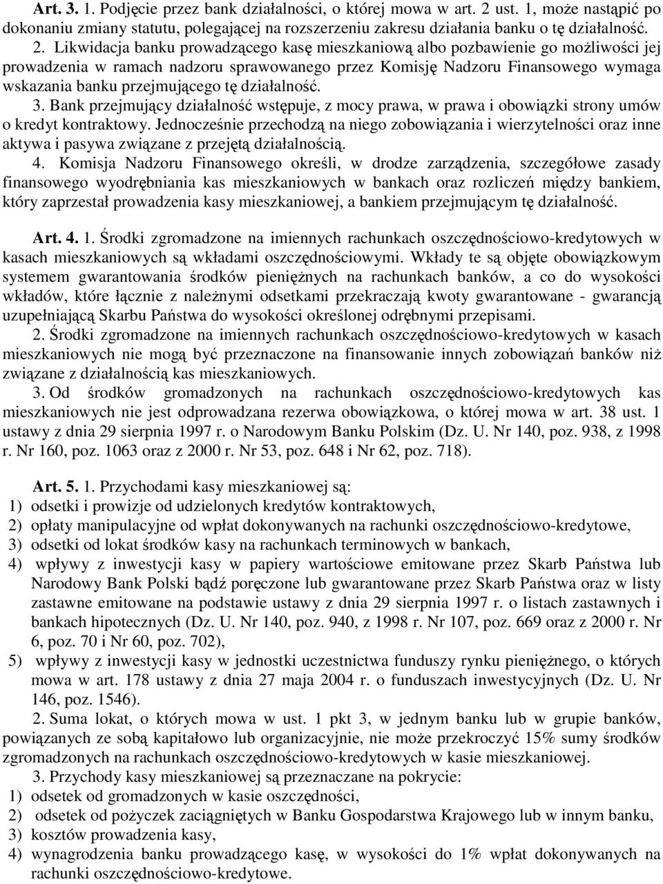 Likwidacja banku prowadzącego kasę mieszkaniową albo pozbawienie go moŝliwości jej prowadzenia w ramach nadzoru sprawowanego przez Komisję Nadzoru Finansowego wymaga wskazania banku przejmującego tę