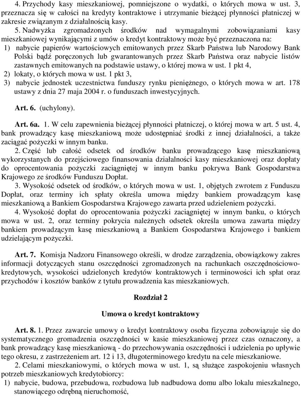 NadwyŜka zgromadzonych środków nad wymagalnymi zobowiązaniami kasy mieszkaniowej wynikającymi z umów o kredyt kontraktowy moŝe być przeznaczona na: 1) nabycie papierów wartościowych emitowanych przez