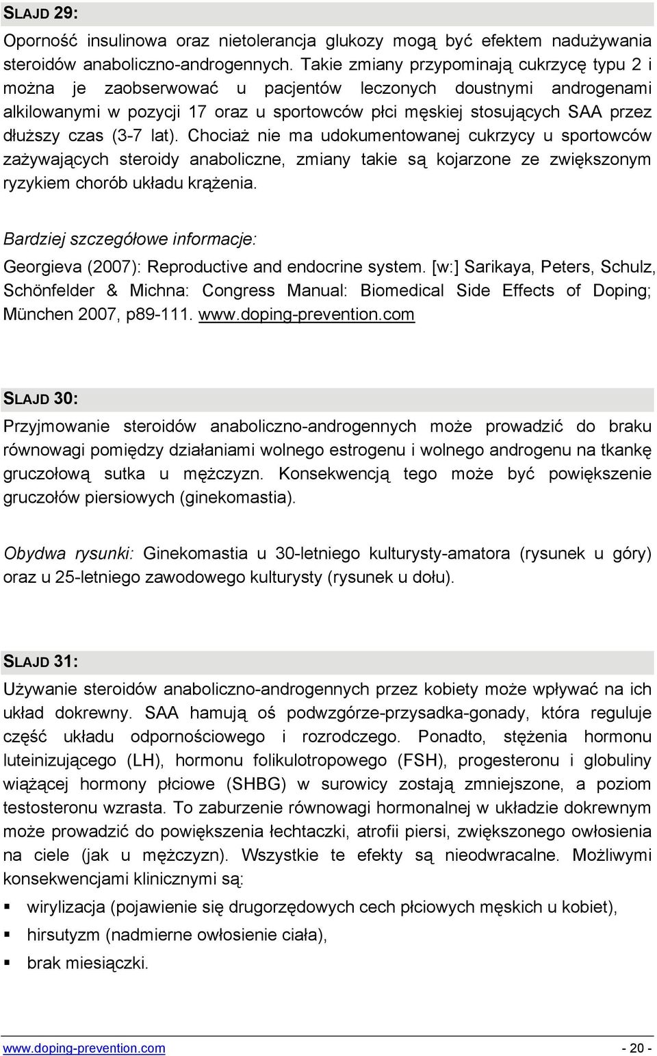 czas (3-7 lat). Chociaż nie ma udokumentowanej cukrzycy u sportowców zażywających steroidy anaboliczne, zmiany takie są kojarzone ze zwiększonym ryzykiem chorób układu krążenia.