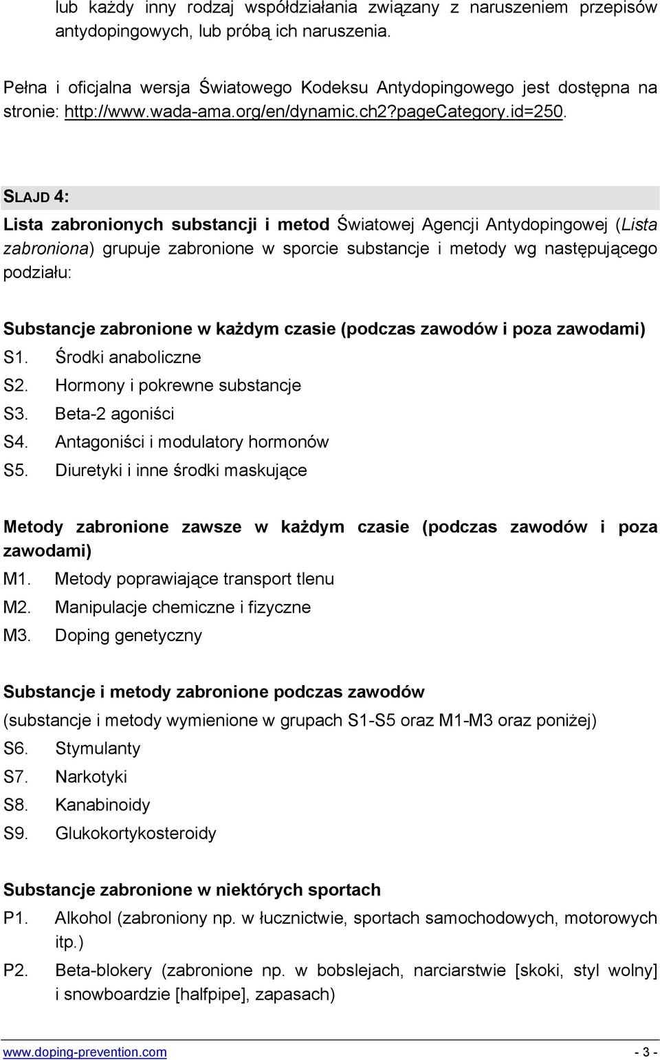 SLAJD 4: Lista zabronionych substancji i metod Światowej Agencji Antydopingowej (Lista zabroniona) grupuje zabronione w sporcie substancje i metody wg następującego podziału: Substancje zabronione w