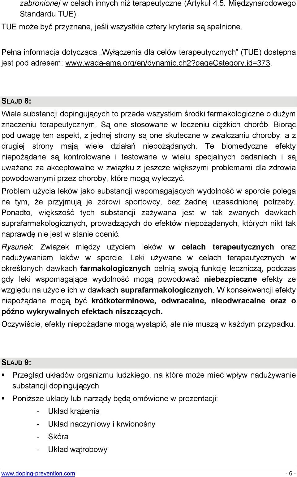 SLAJD 8: Wiele substancji dopingujących to przede wszystkim środki farmakologiczne o dużym znaczeniu terapeutycznym. Są one stosowane w leczeniu ciężkich chorób.